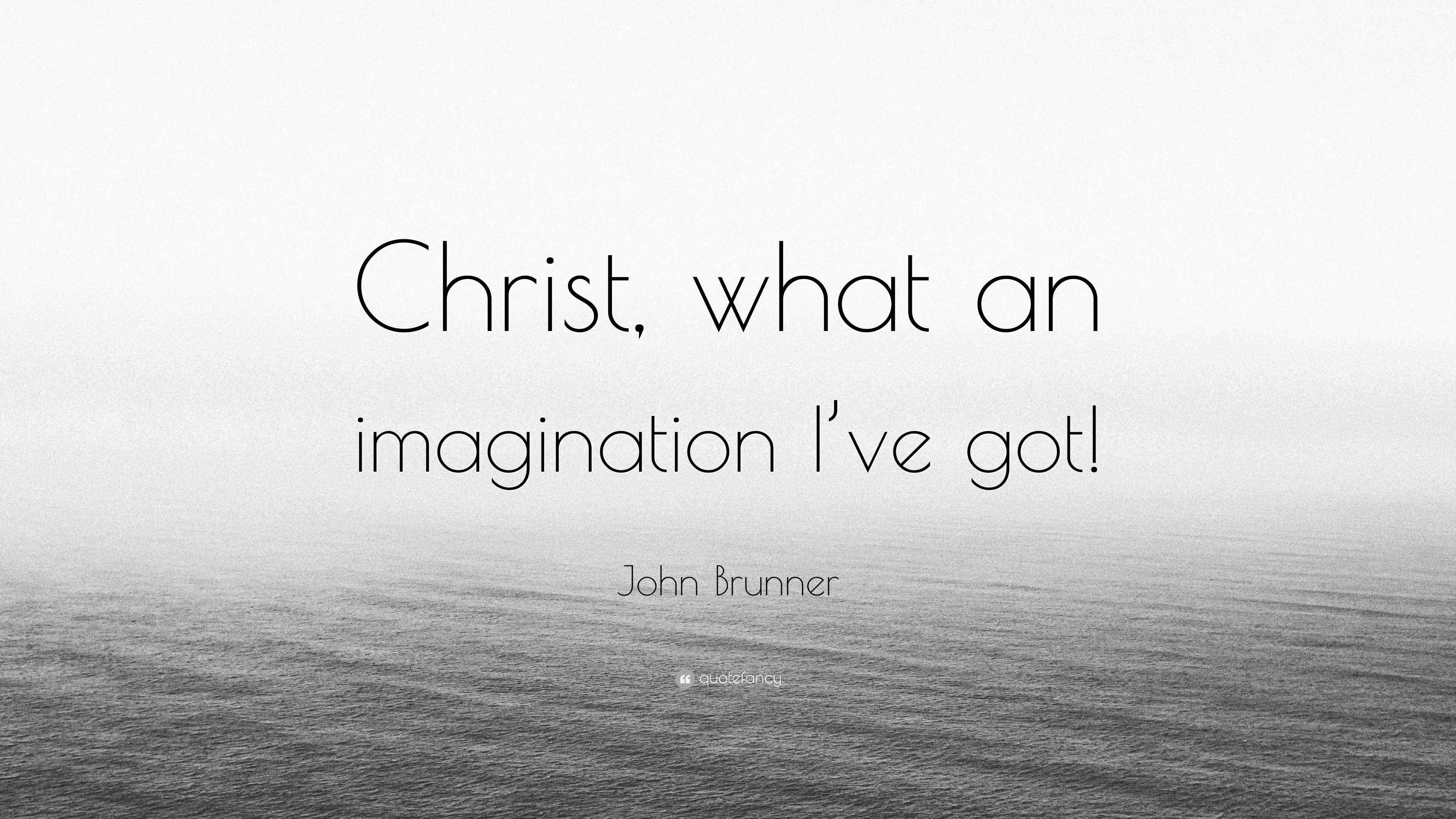 John Brunner Quote “Christ, what an imagination I’ve got!”