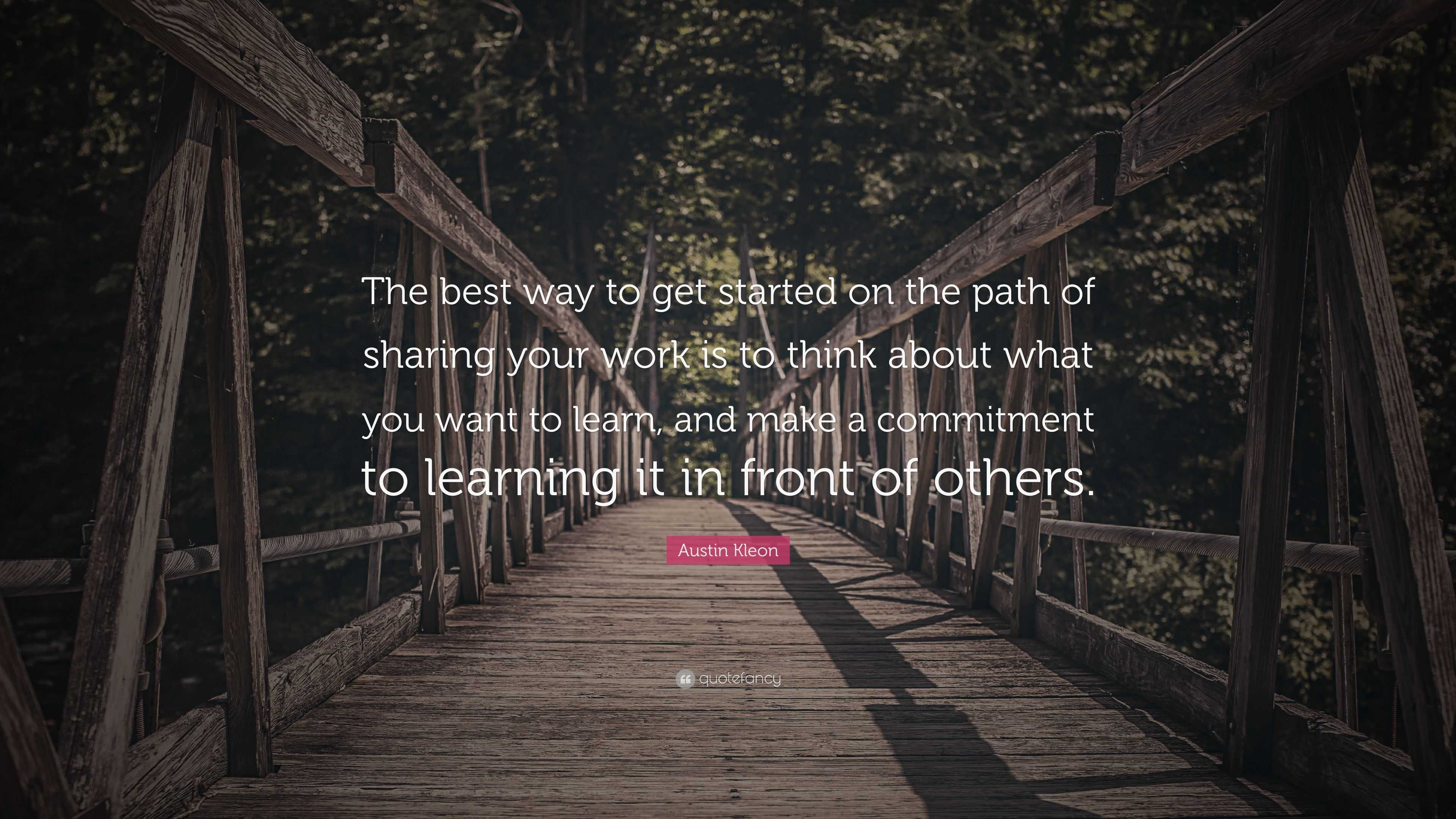 Austin Kleon Quote: “The Best Way To Get Started On The Path Of Sharing ...