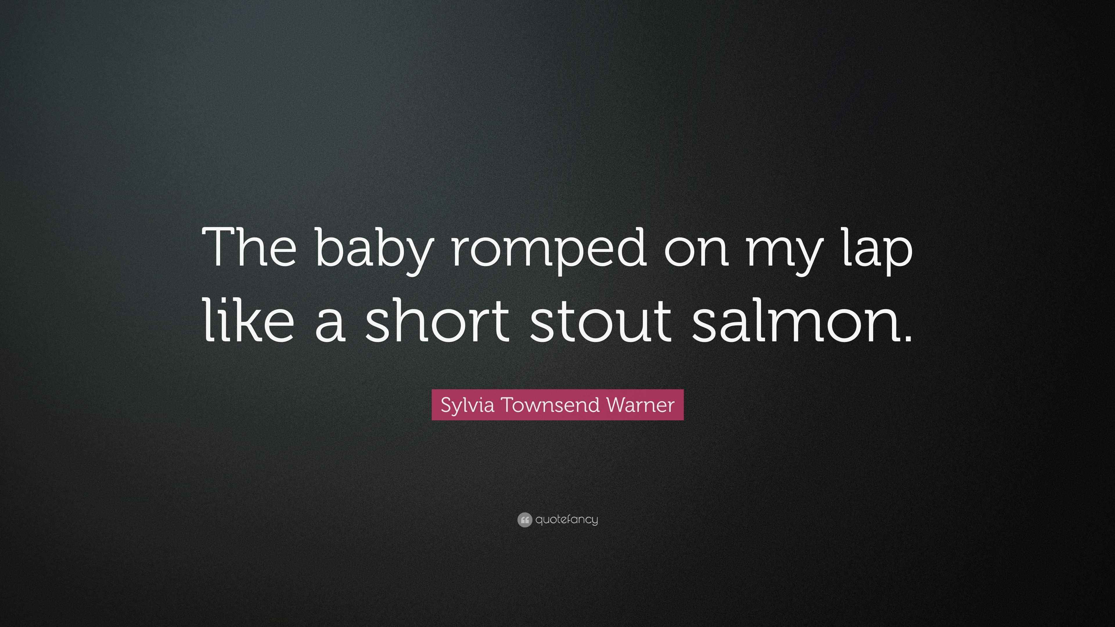 Romped Sylvia Townsend Warner Quote: “The baby romped on my lap like a short ...