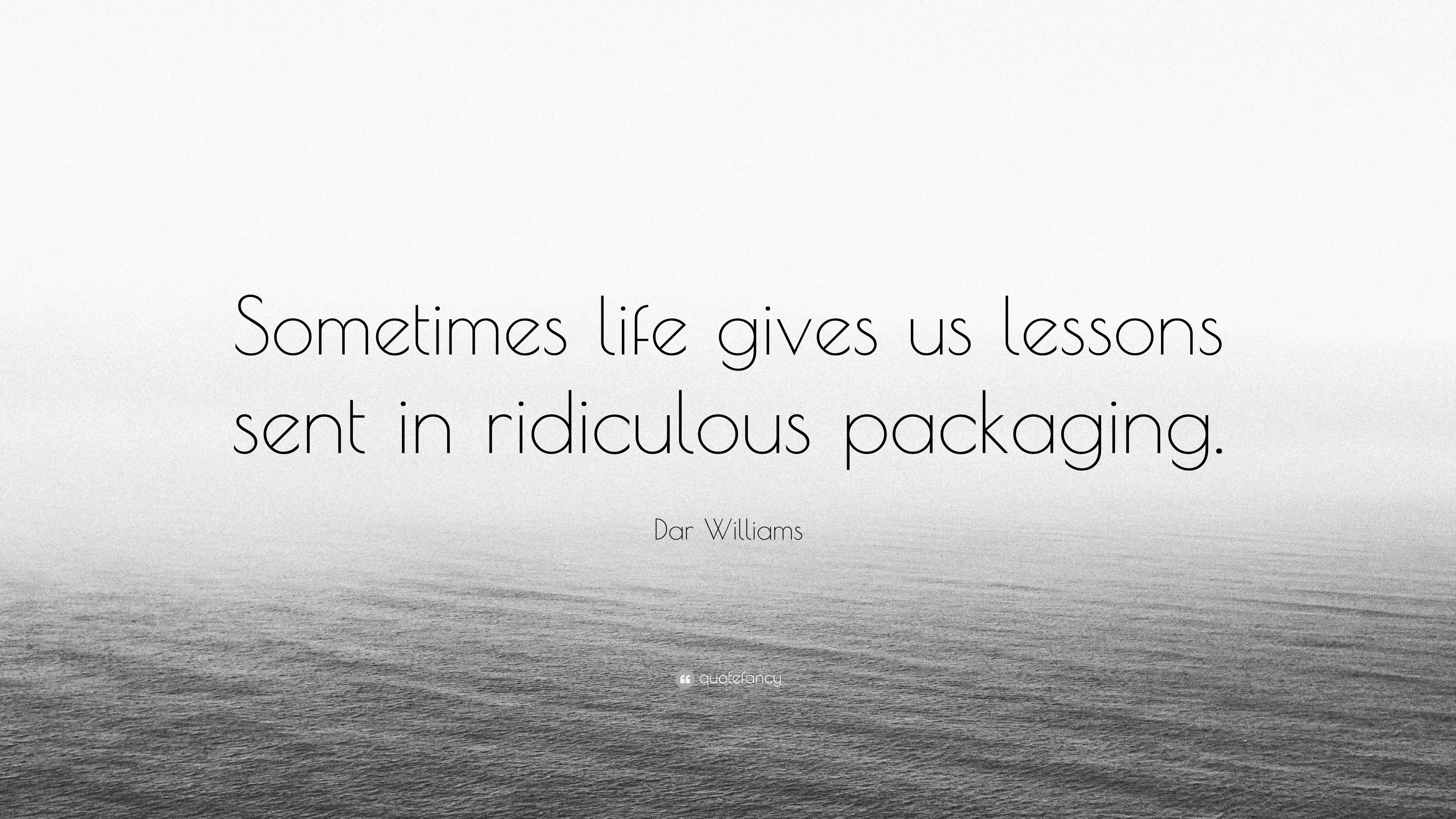 Dar Williams Quote “Sometimes life gives us lessons sent in ridiculous