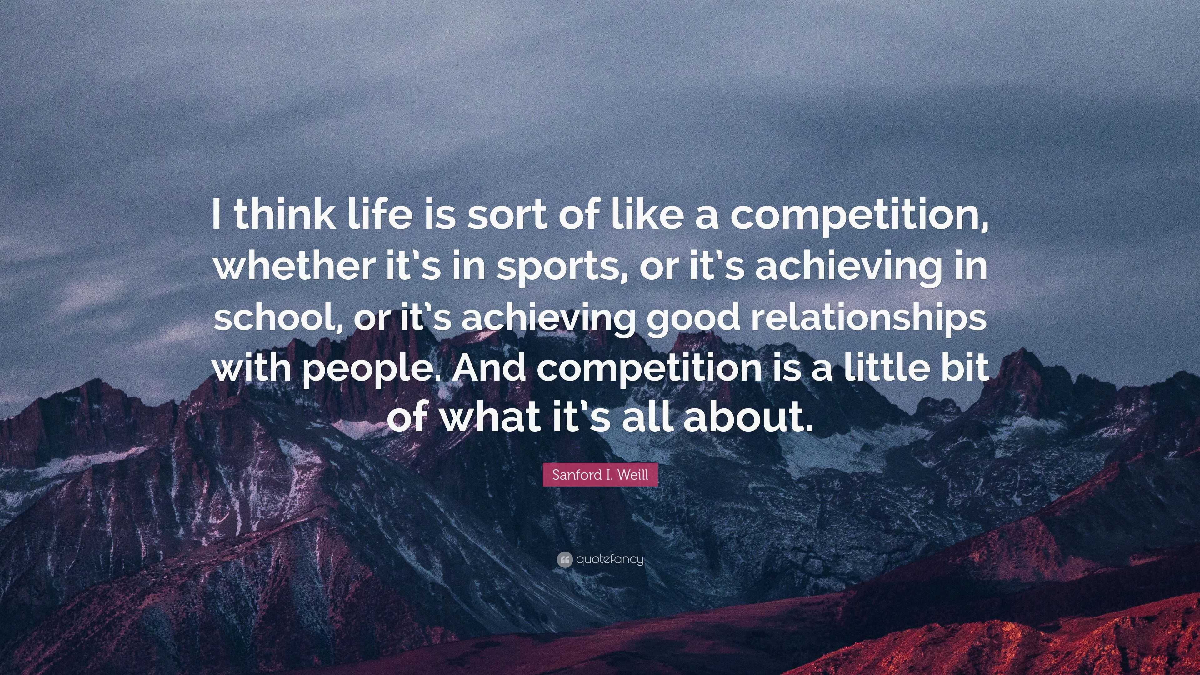 Sanford I. Weill Quote: “I think life is sort of like a competition