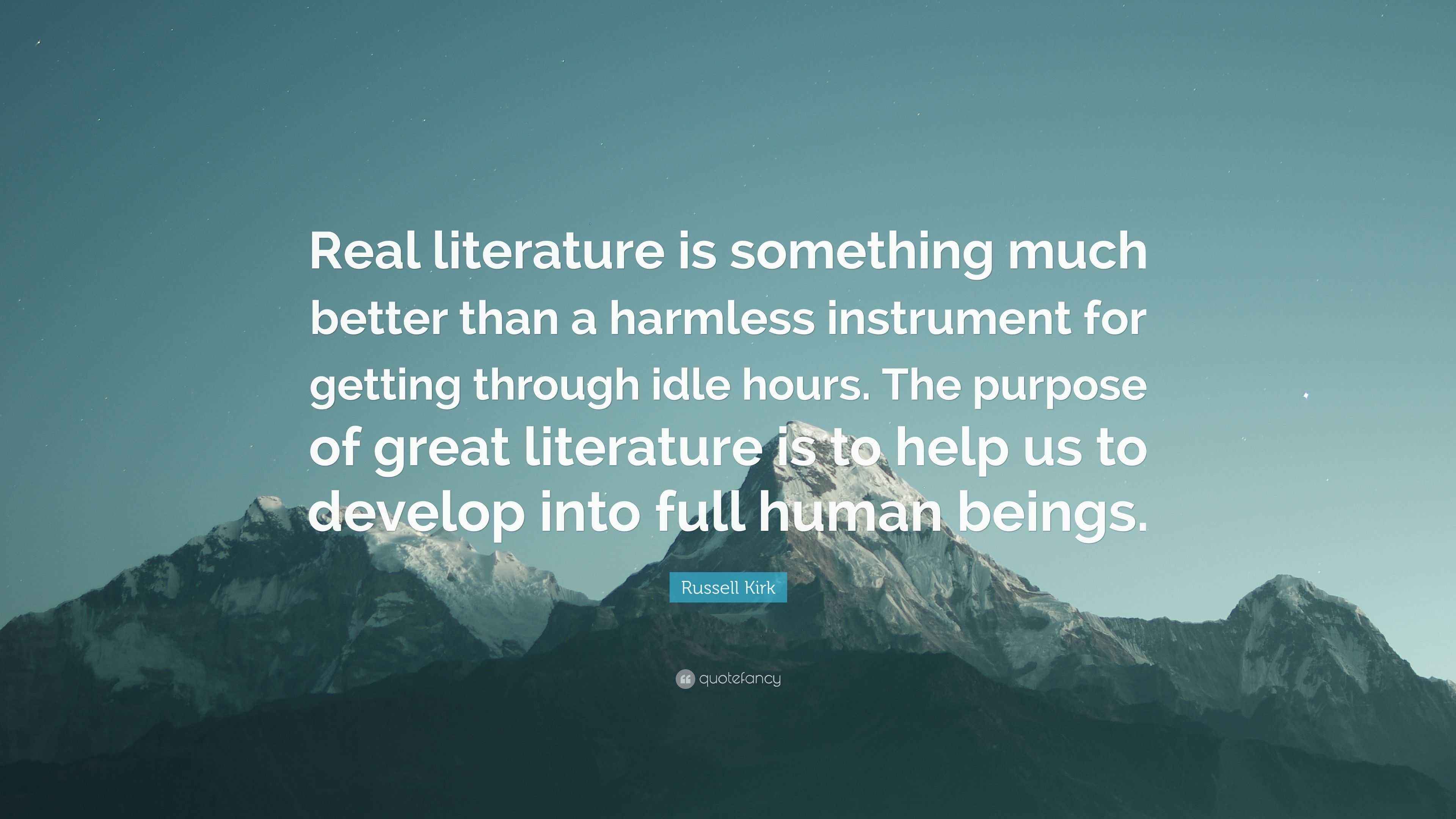 Russell Kirk Quote “Real literature is something much better than a