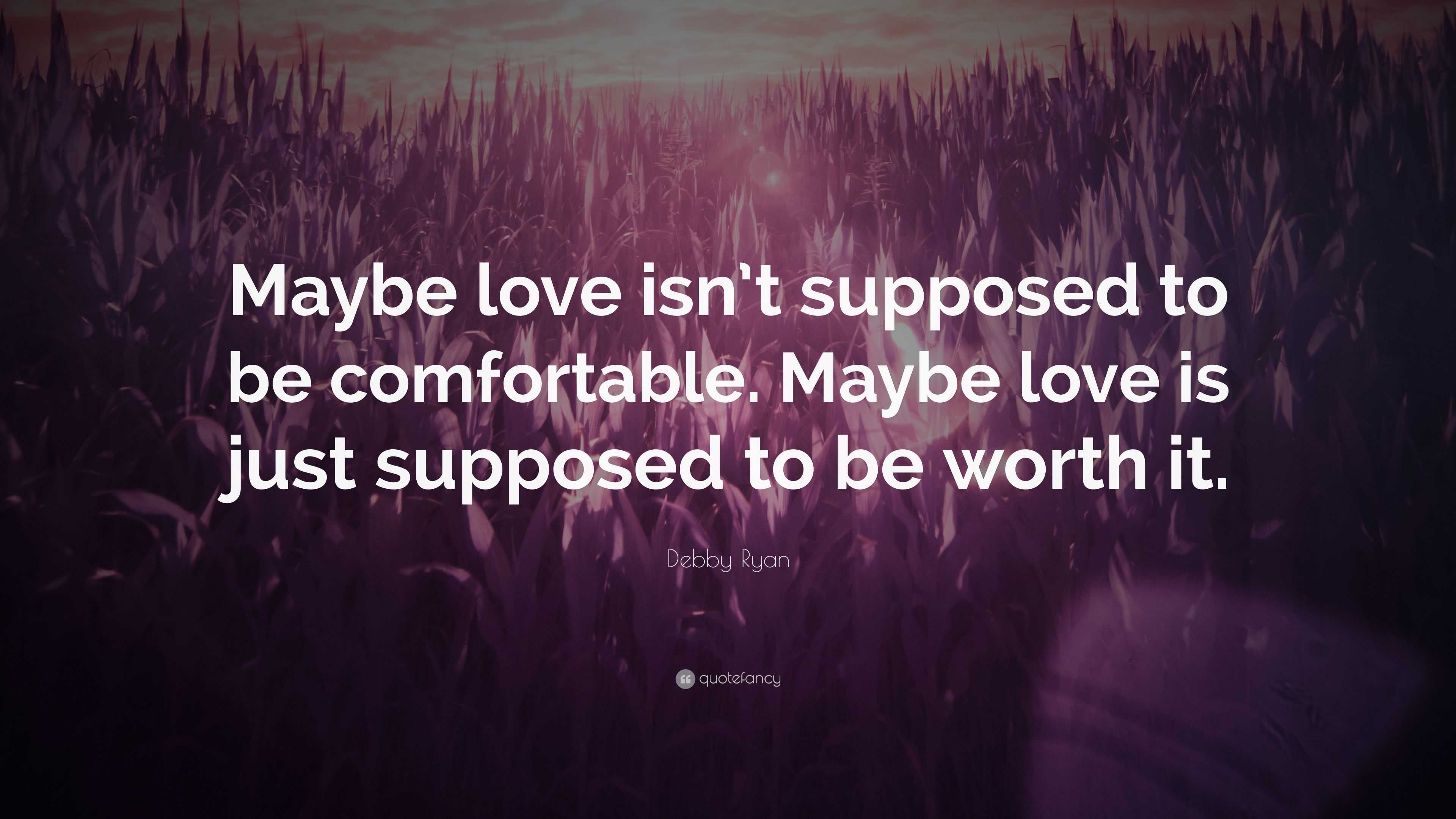 Debby Ryan Quote: “Maybe love isn’t supposed to be comfortable. Maybe ...