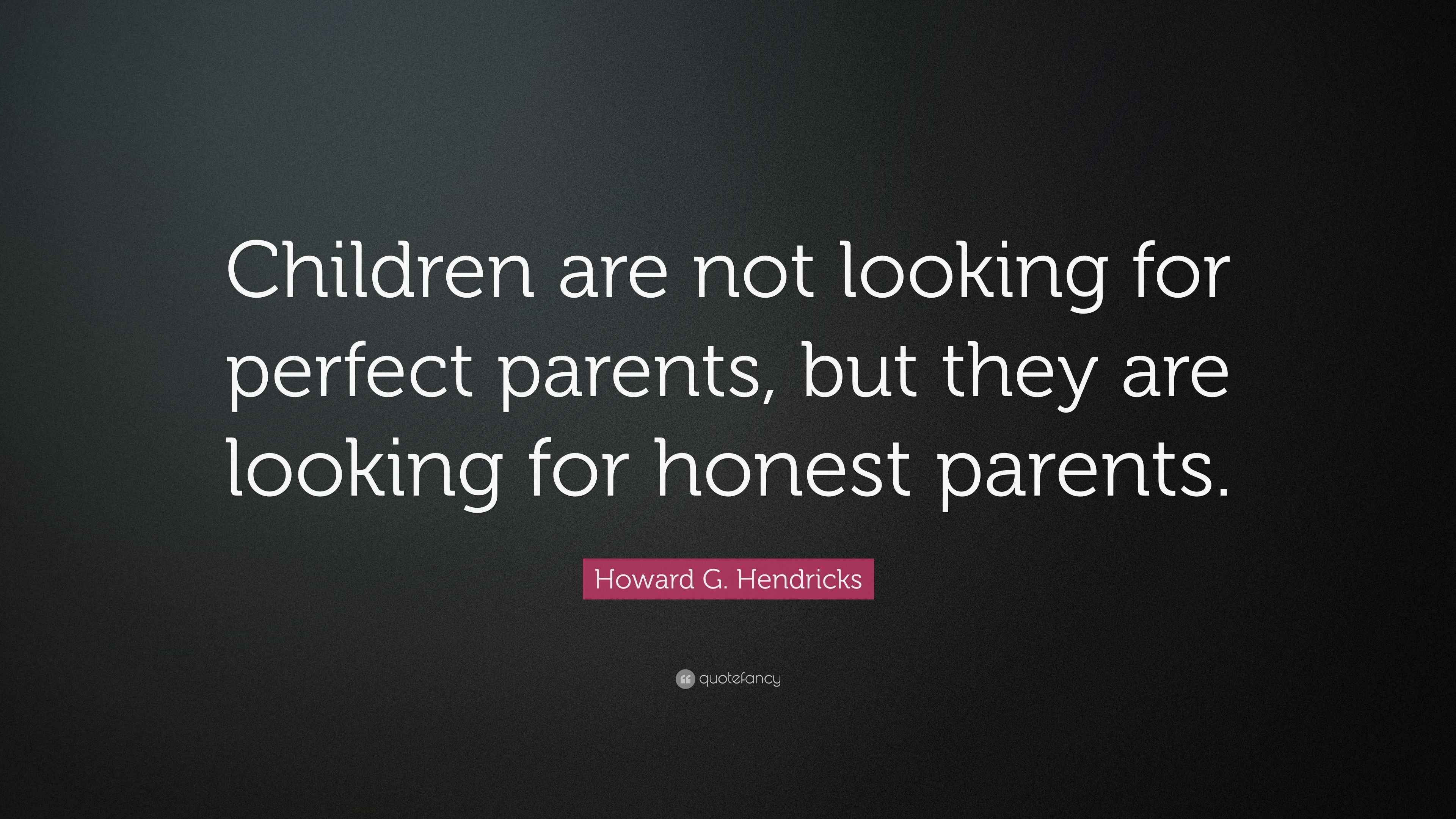 Howard G. Hendricks Quote: “Children are not looking for perfect ...