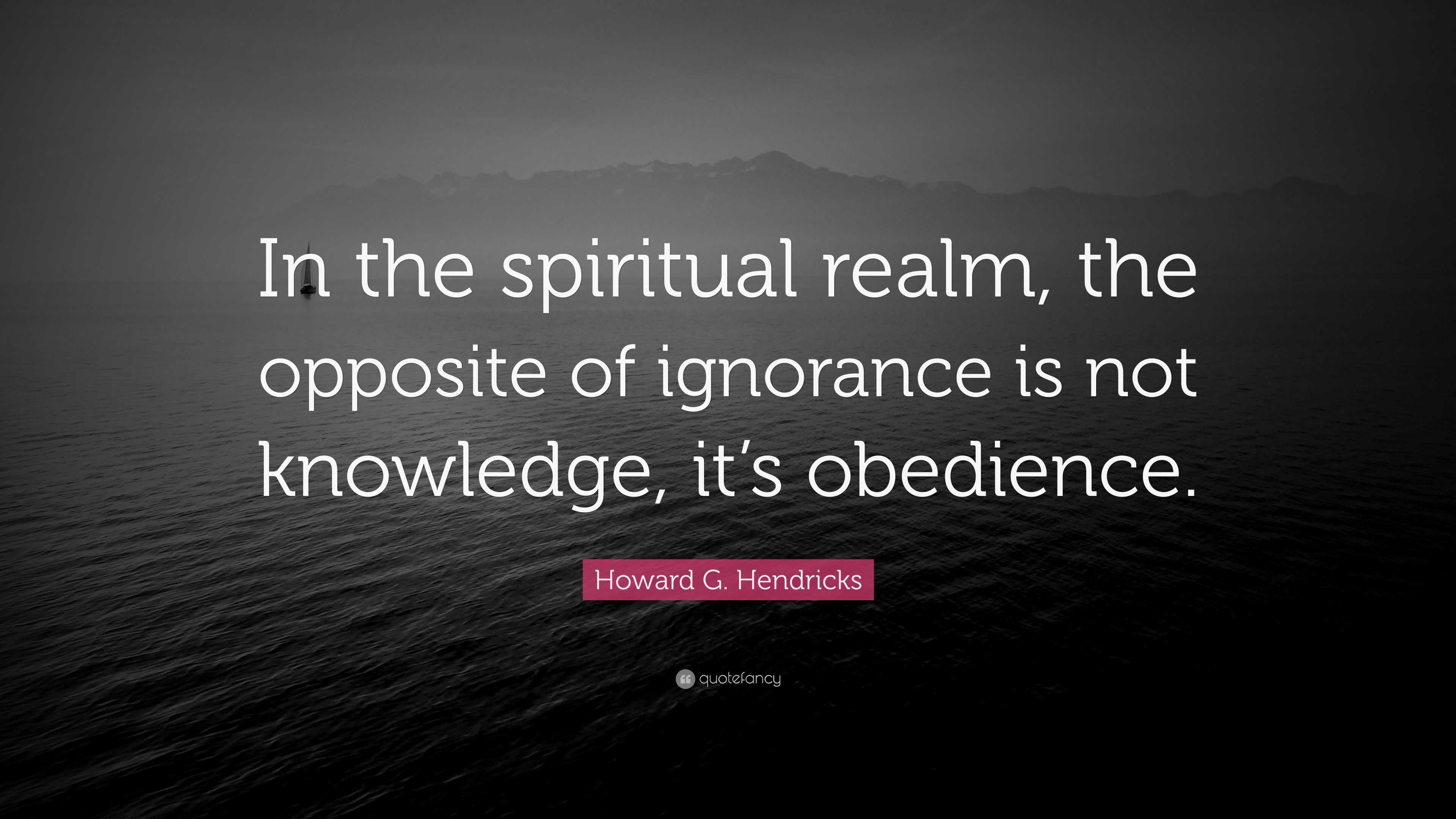 Howard G. Hendricks Quote: “In the spiritual realm, the opposite of ...