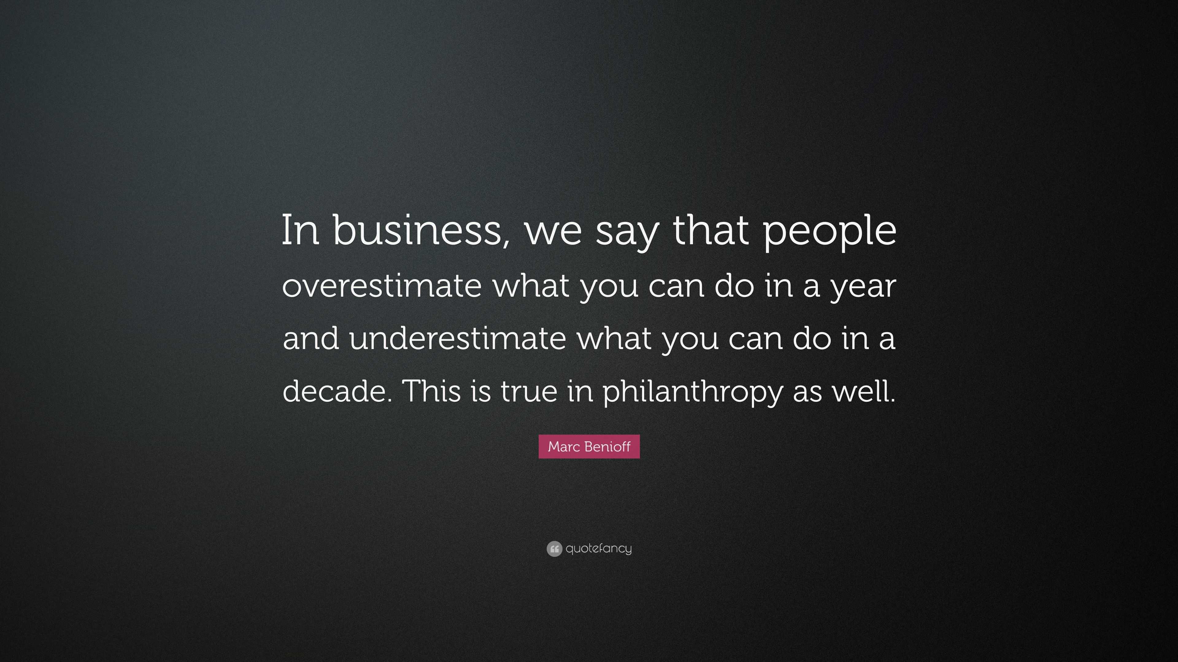 Marc Benioff Quote: “In business, we say that people overestimate what ...