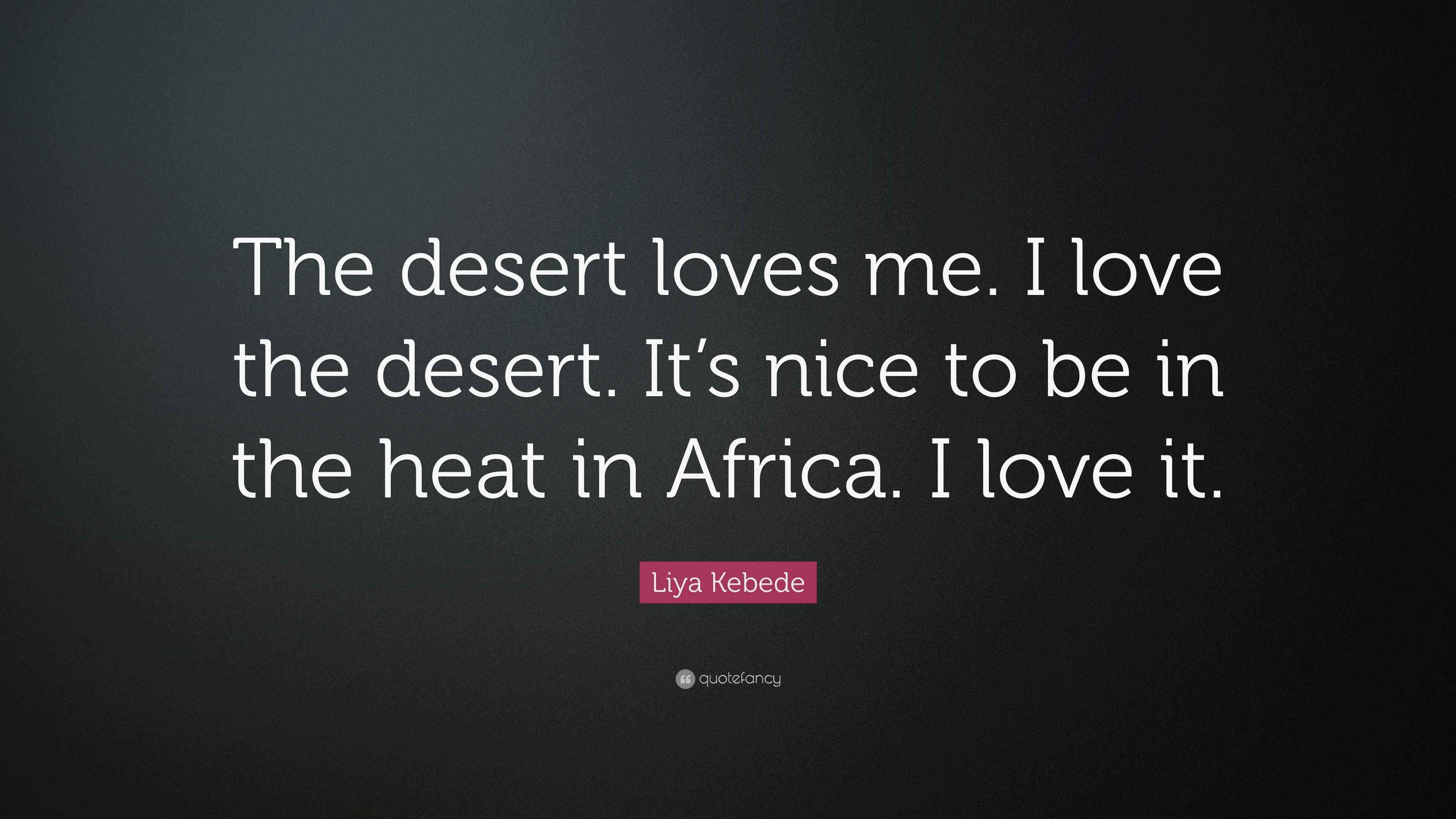 Liya Kebede Quote The Desert Loves Me I Love The Desert It S Nice