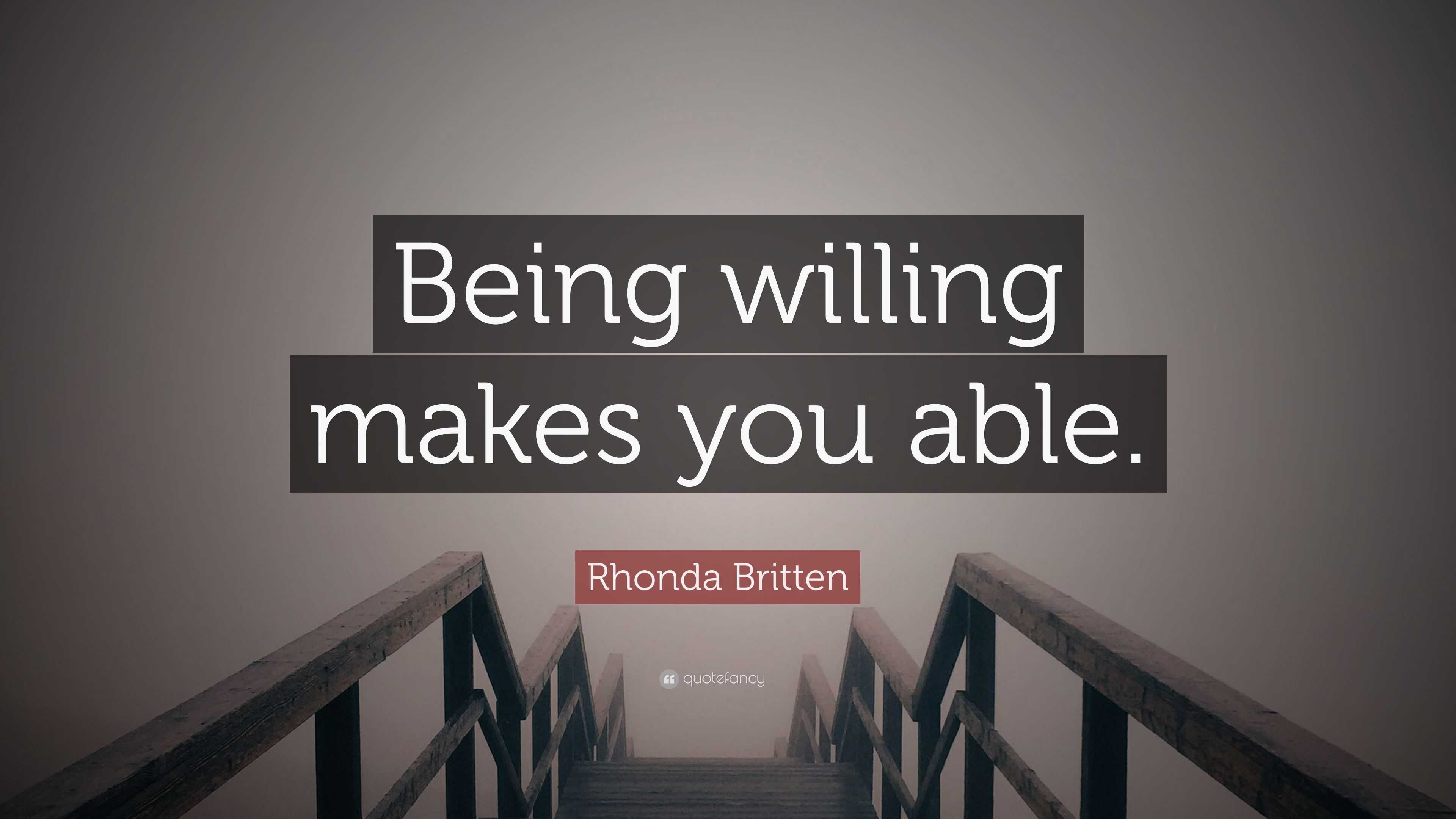 Rhonda Britten Quote “Being willing makes you able.”