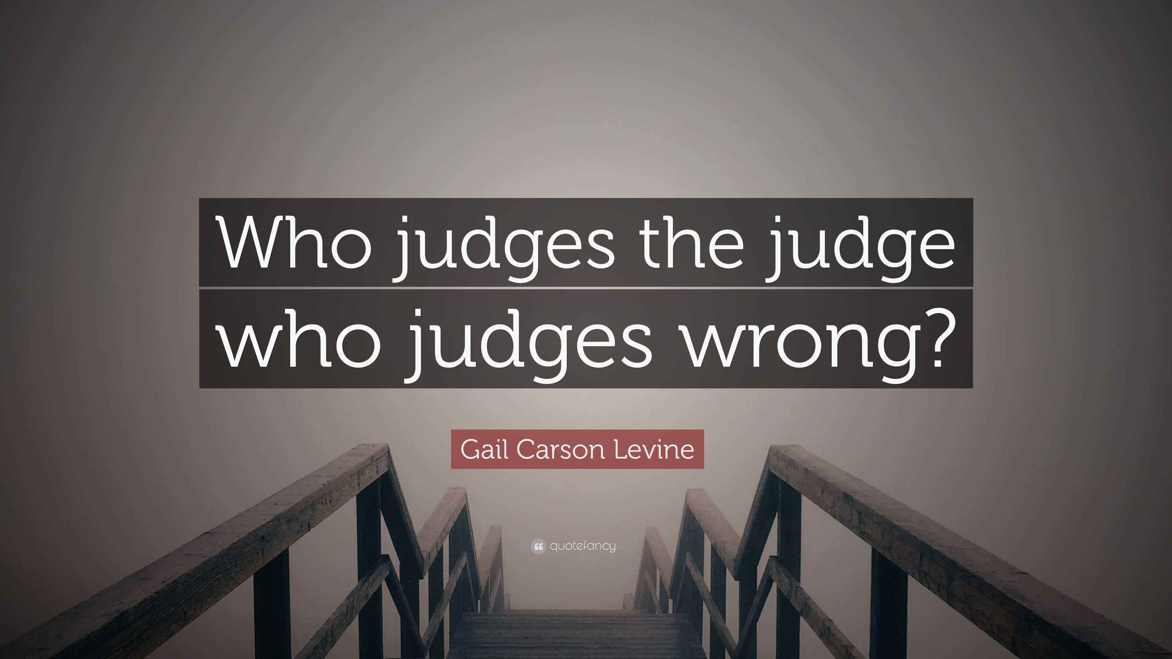 Gail Carson Levine Quote “Who judges the judge who judges wrong?”