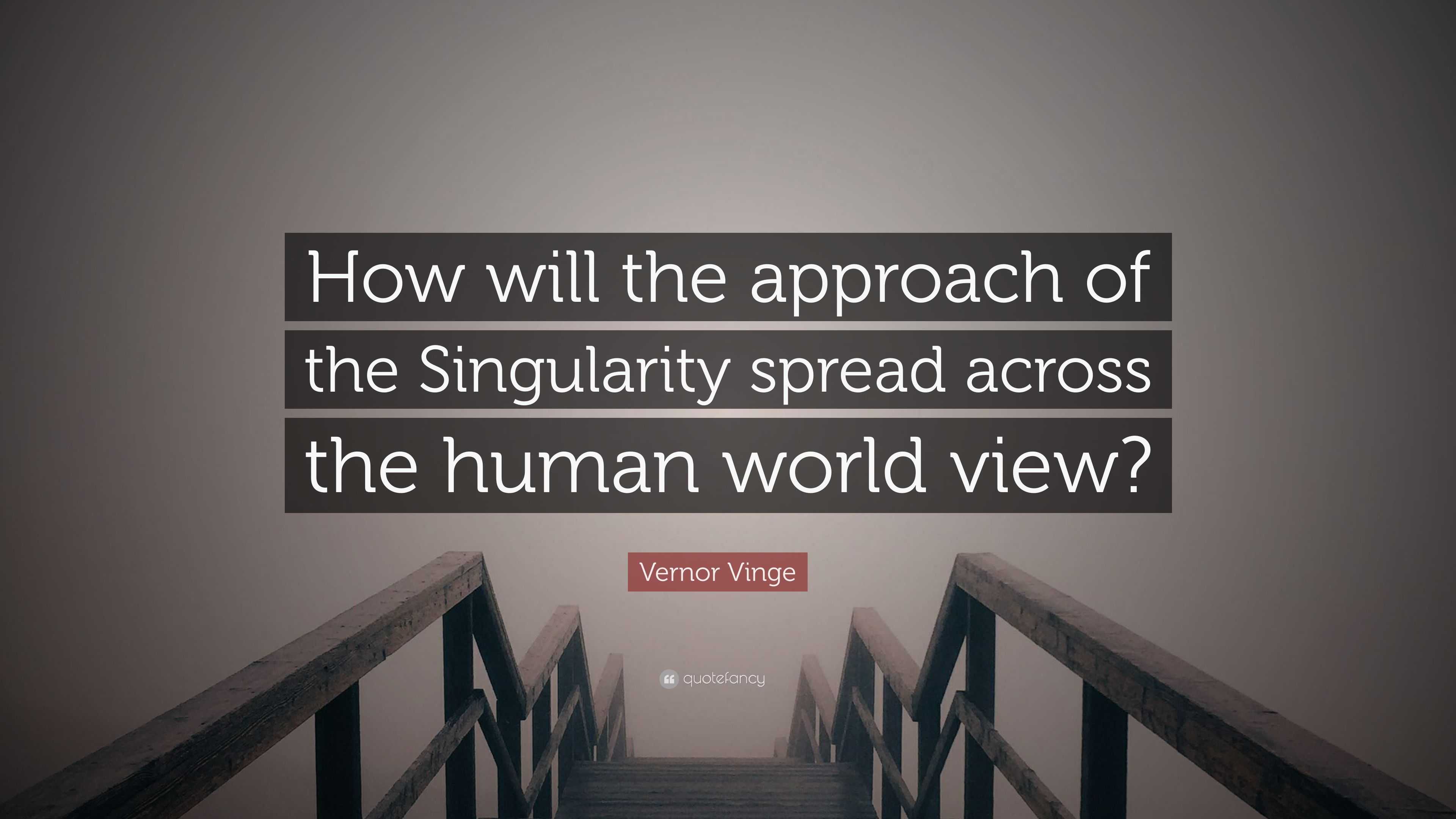 https://quotefancy.com/media/wallpaper/3840x2160/3025827-Vernor-Vinge-Quote-How-will-the-approach-of-the-Singularity-spread.jpg