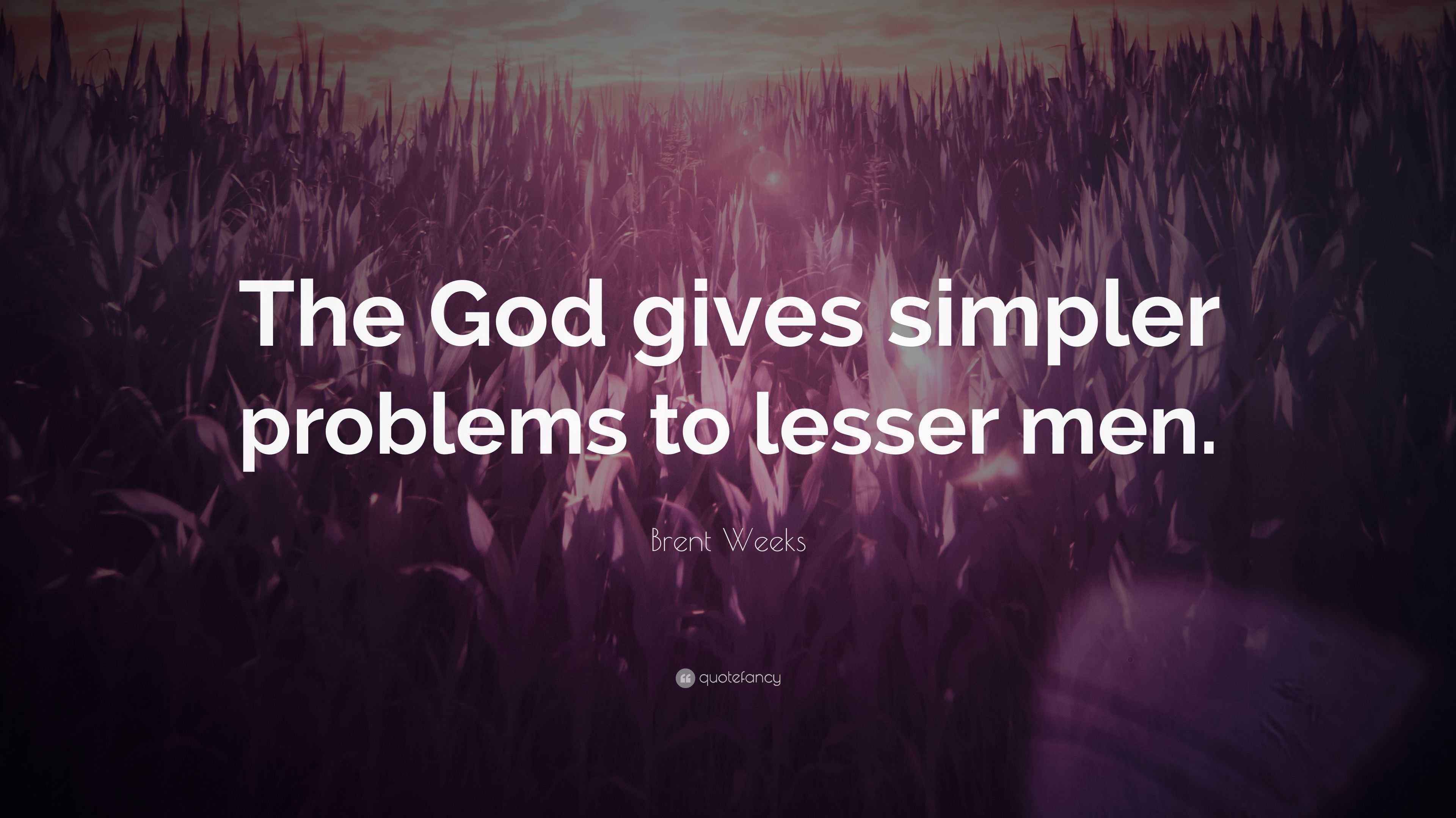Brent Weeks Quote “The God gives simpler problems to lesser men.”