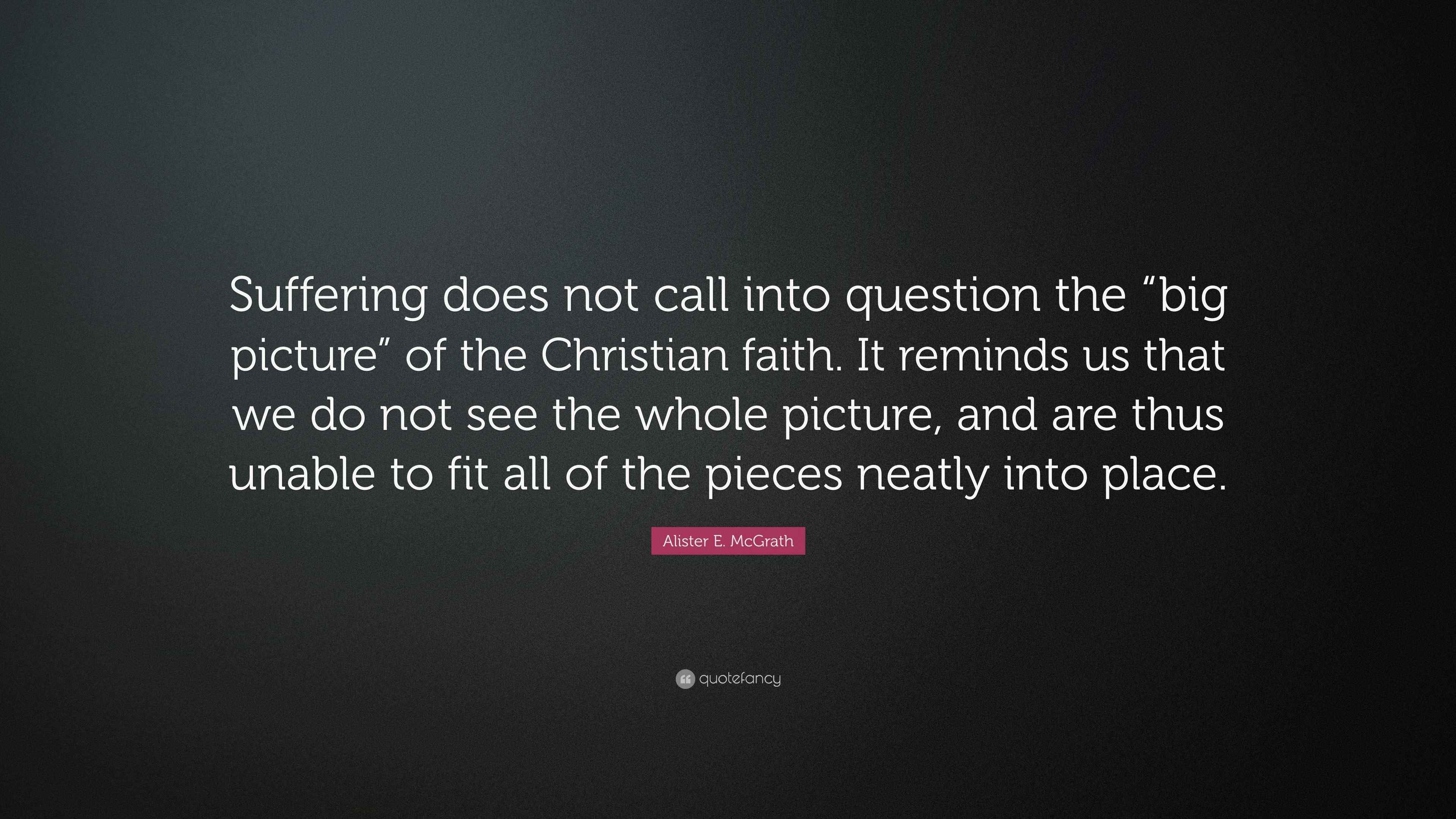 Alister E. McGrath Quote: “Suffering does not call into question the ...