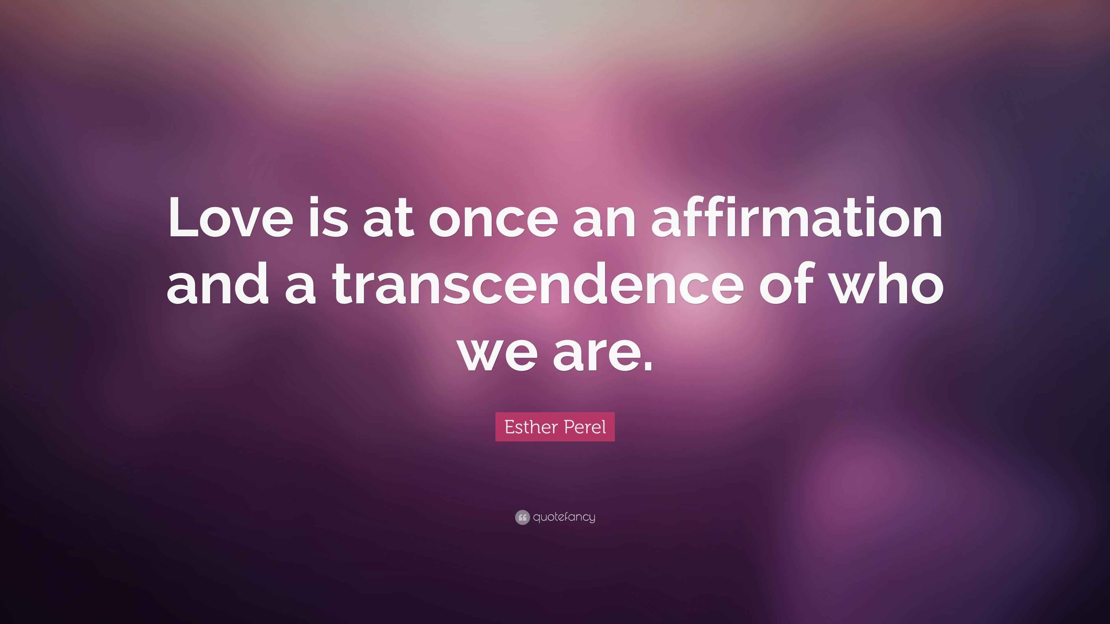 Esther Perel Quote: “Love is at once an affirmation and a transcendence