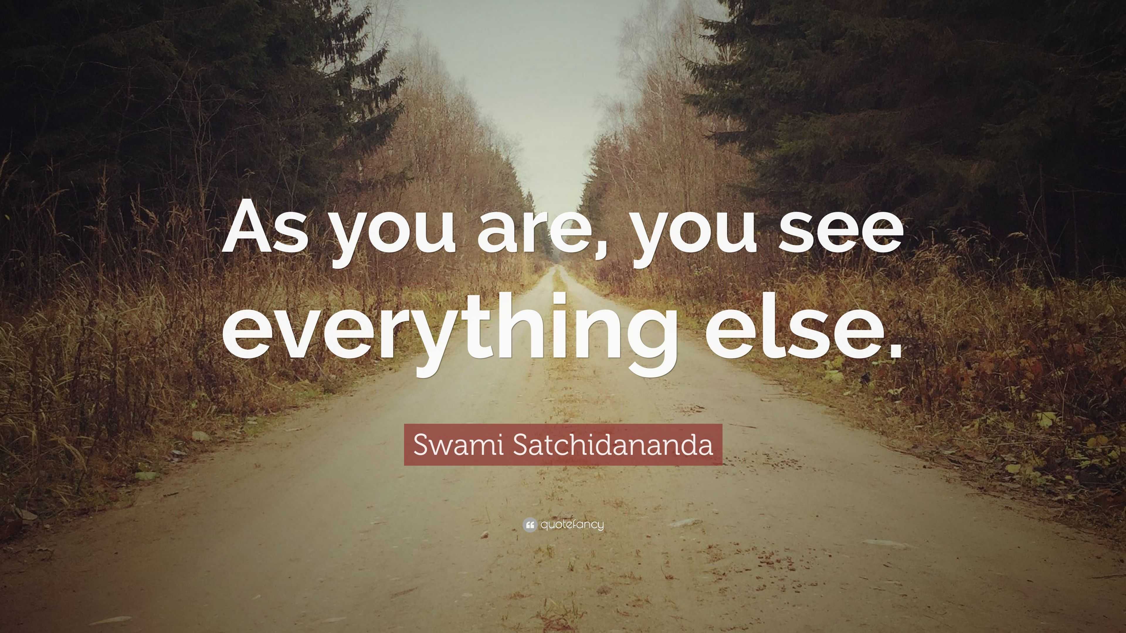 Swami Satchidananda Quote: “As you are, you see everything else.”