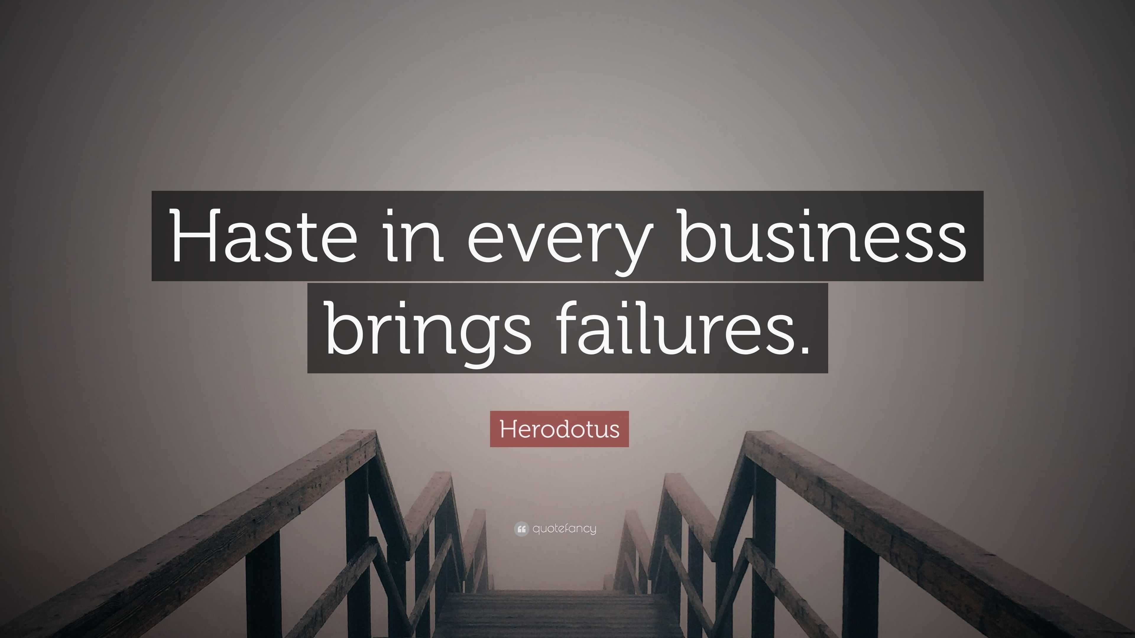 Herodotus Quote: “Haste in every business brings failures.”