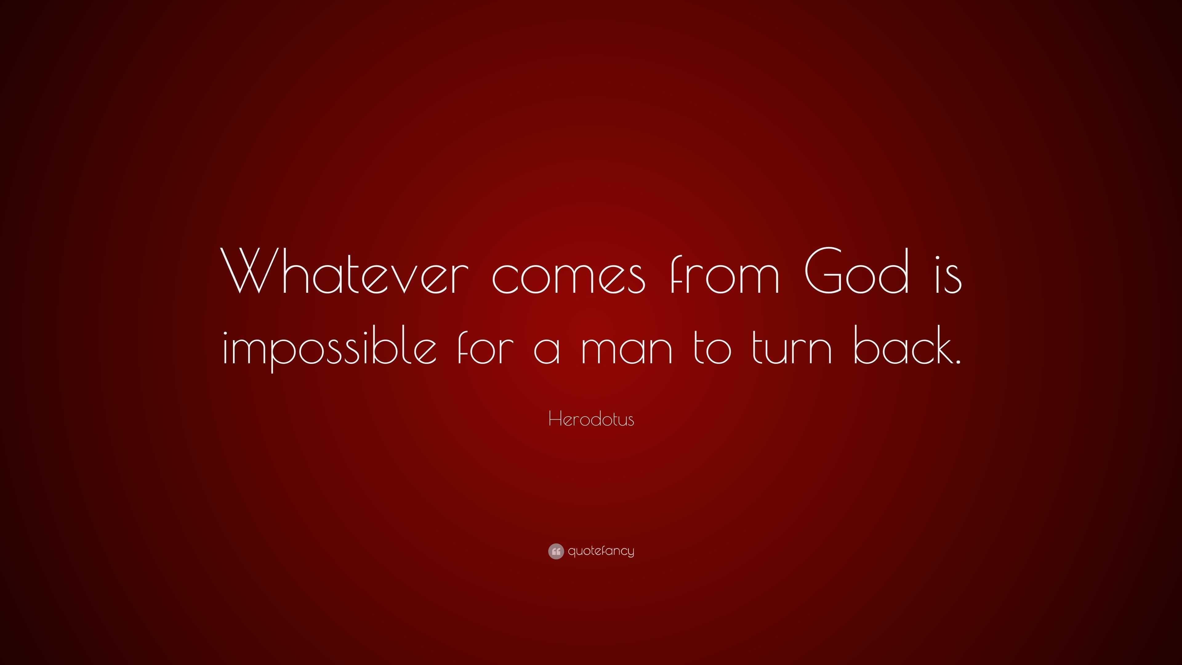 Herodotus Quote: “Whatever comes from God is impossible for a man to ...