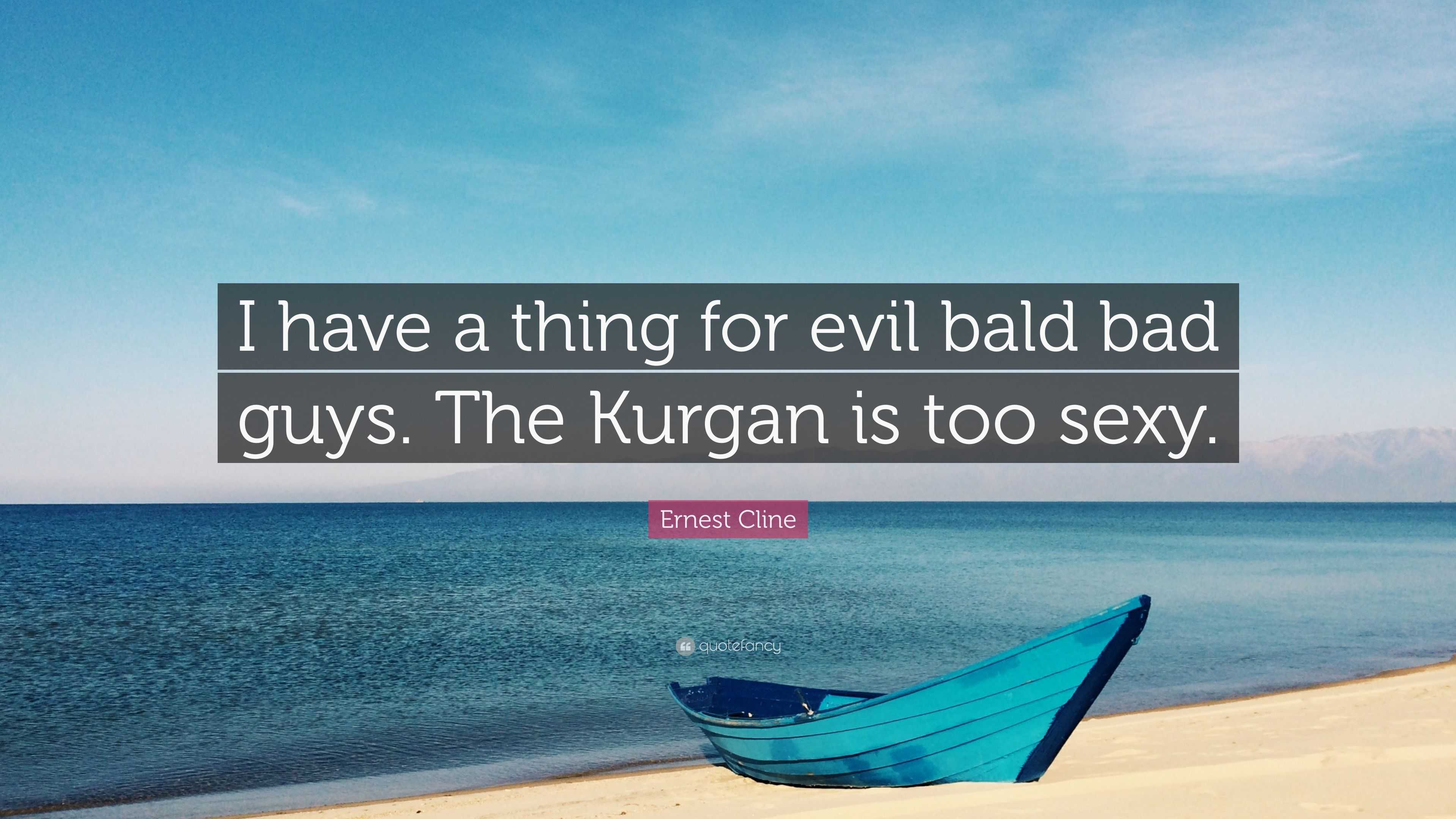 Ernest Cline Quote: “I have a thing for evil bald bad guys. The Kurgan is  too