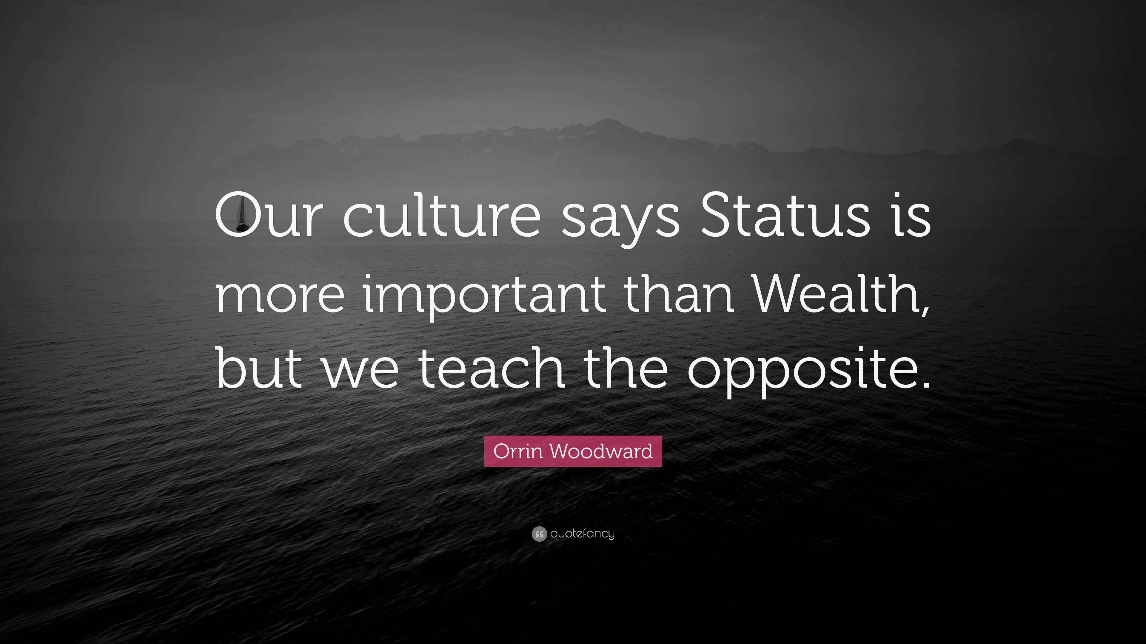 Orrin Woodward Quote “Our culture says Status is more important than