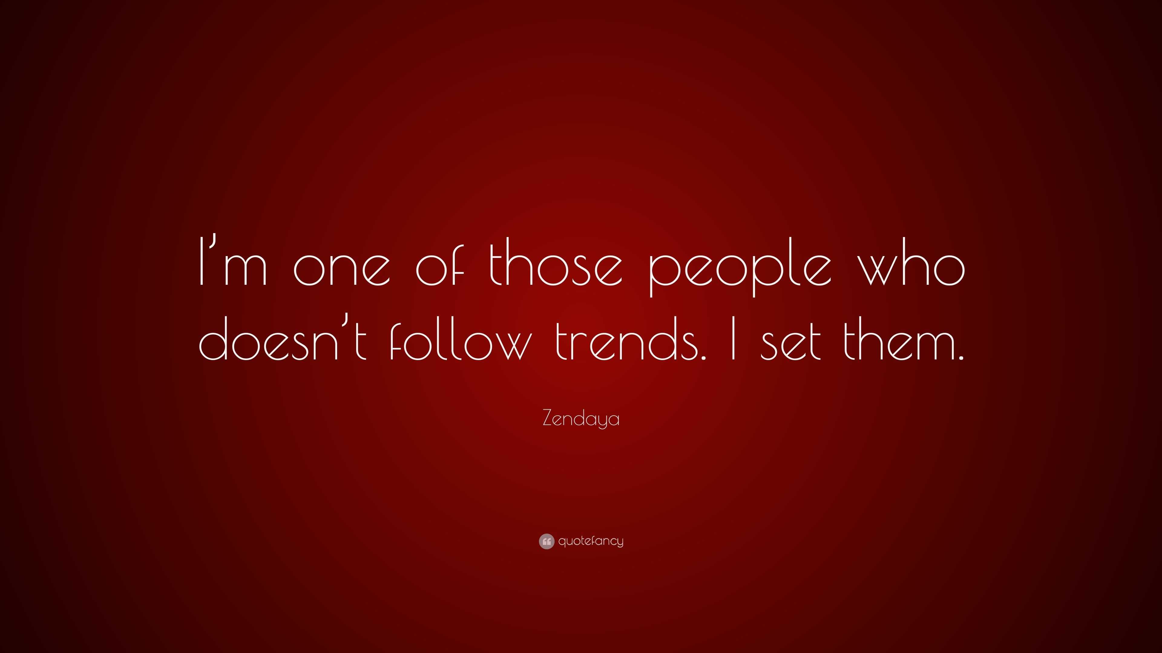 Zendaya Quote “I’m one of those people who doesn’t follow trends. I set them.”