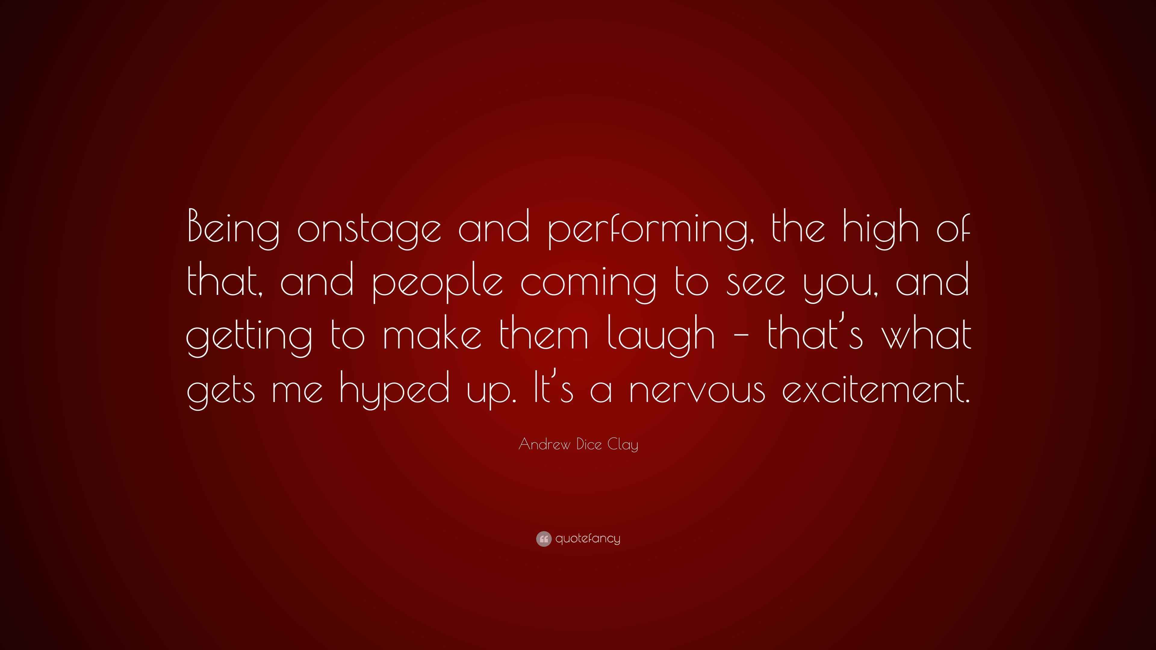 Andrew Dice Clay Quote “Being onstage and performing, the high of that