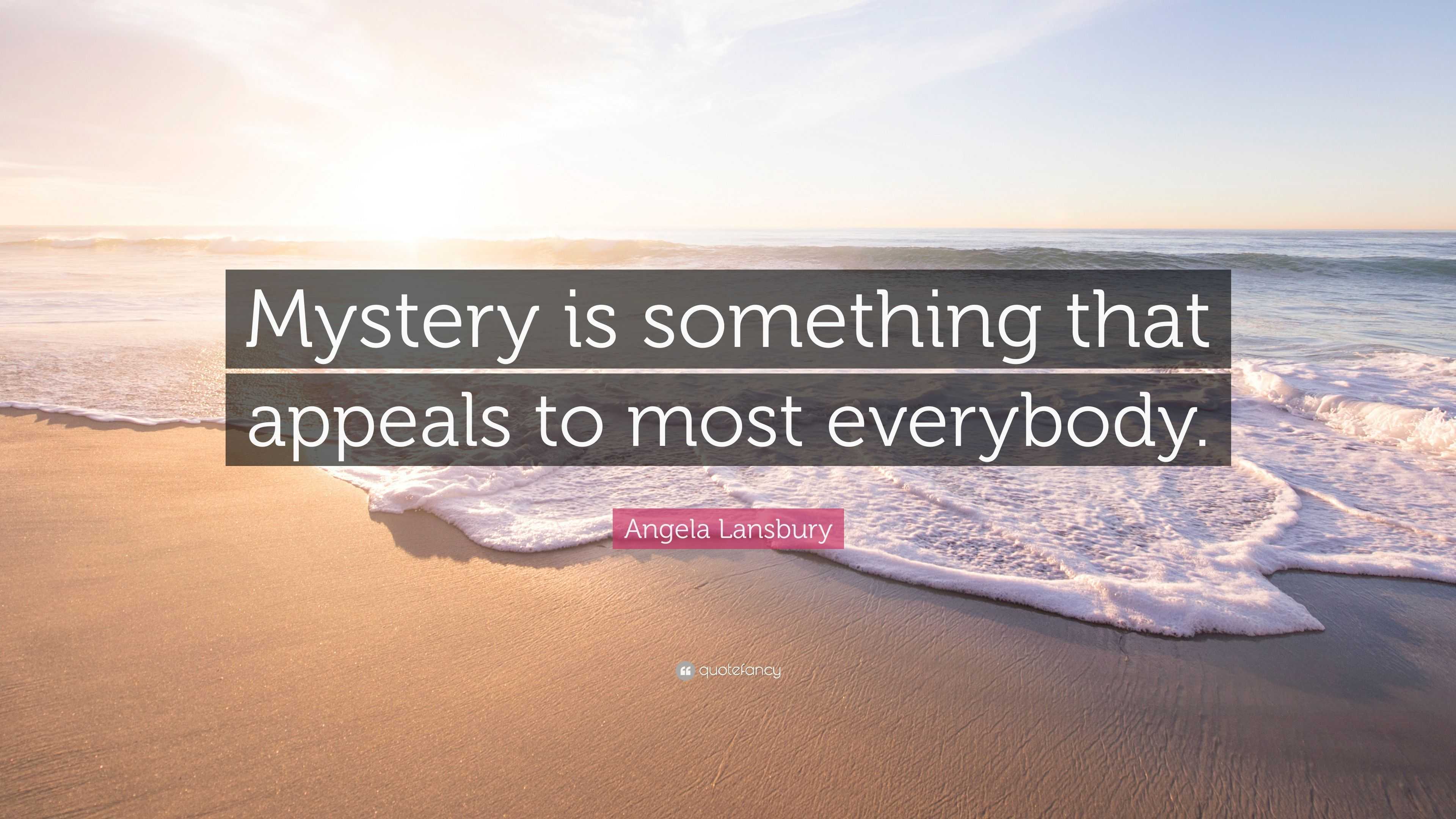 Angela Lansbury Quote: “Mystery is something that appeals to most ...