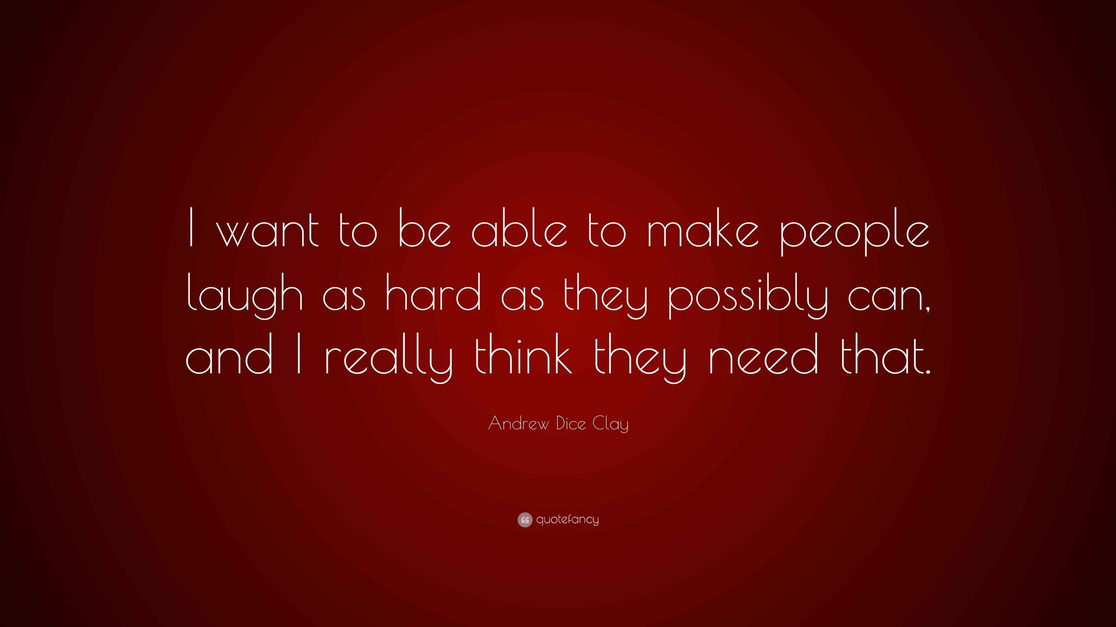 Andrew Dice Clay Quote “I want to be able to make people laugh as hard