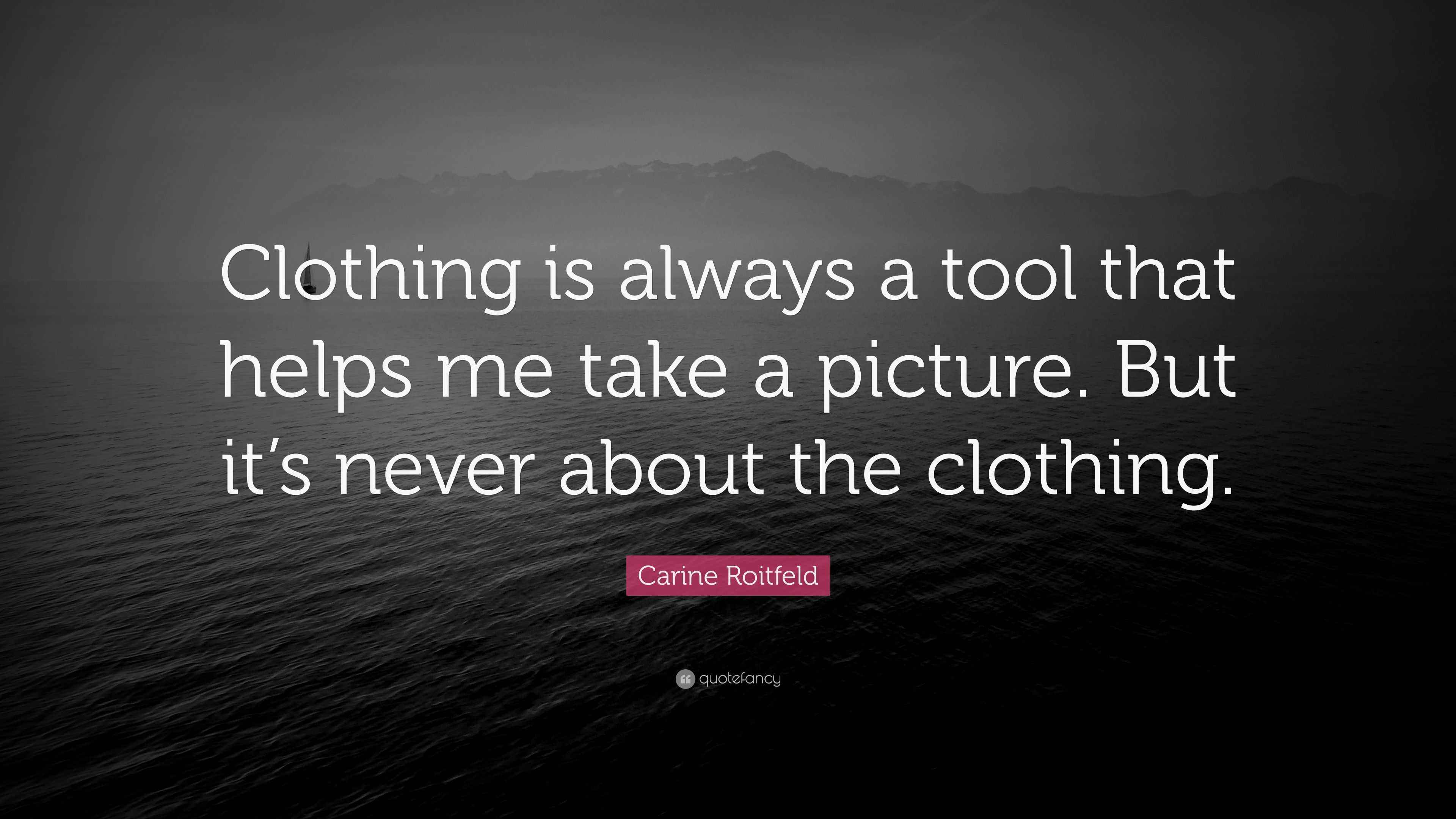 Carine Roitfeld Quote “Clothing is always a tool that helps me take a