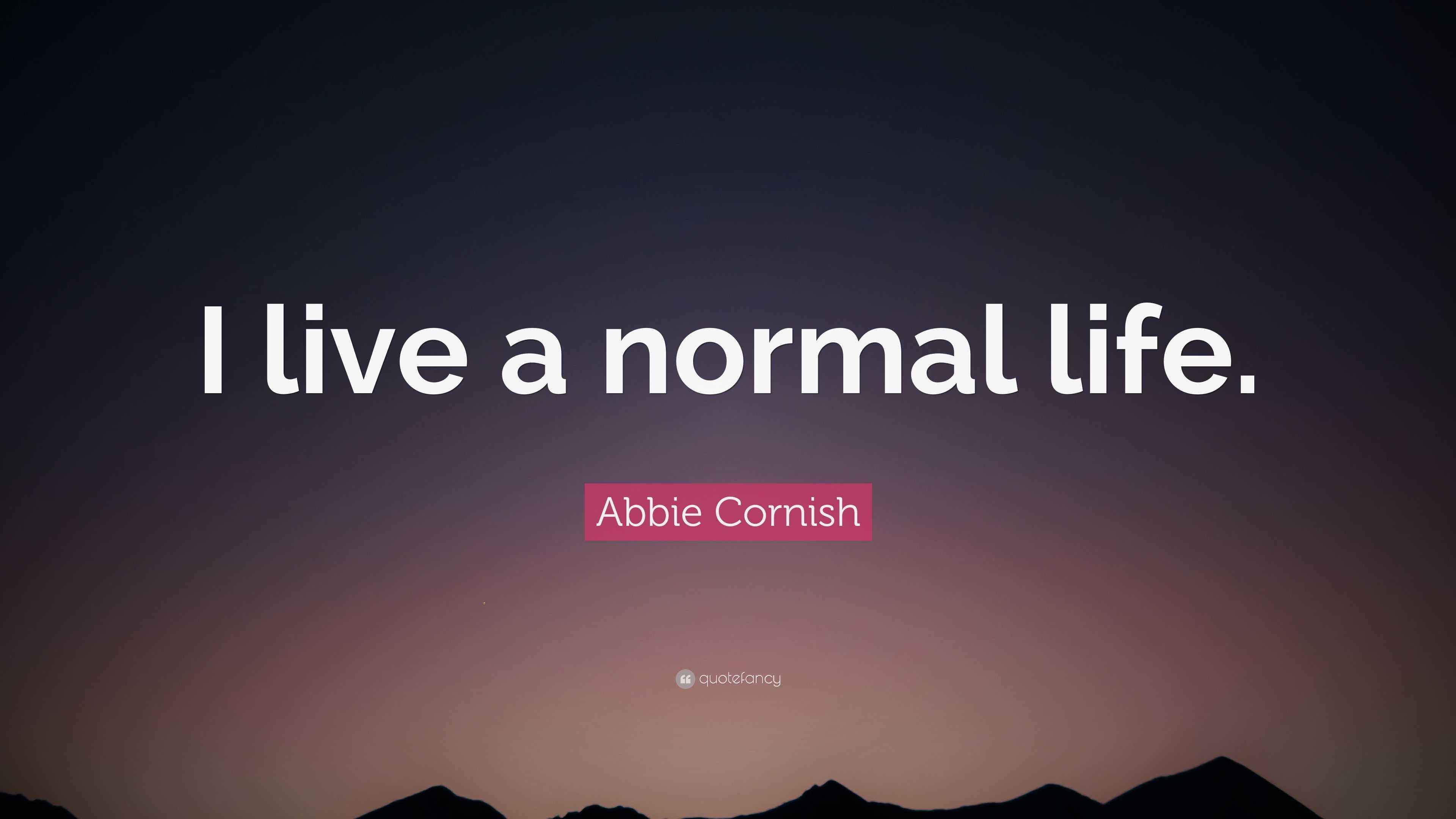 Abbie Cornish Quote “I live a normal life.”