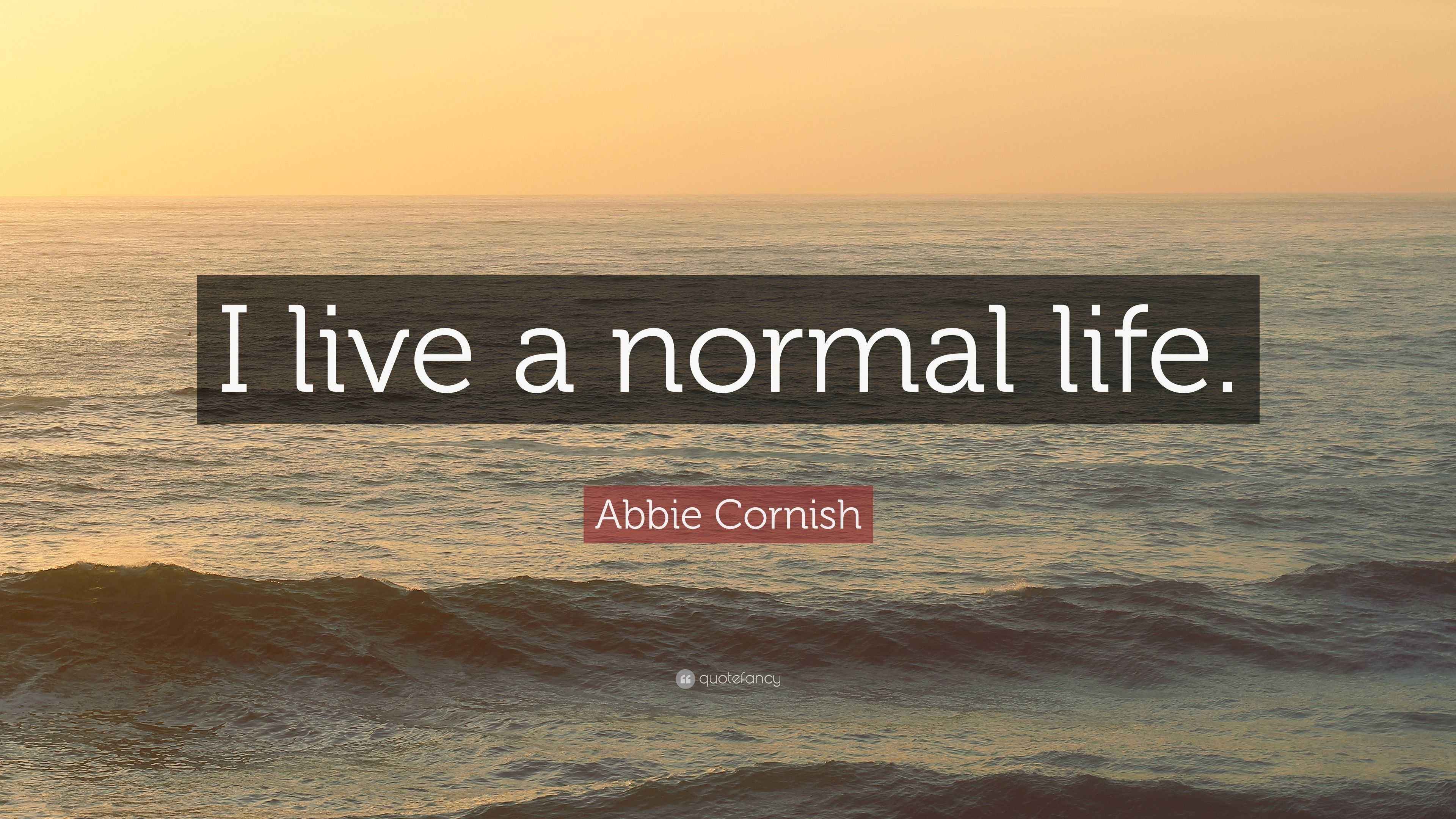 Abbie Cornish Quote “I live a normal life.”