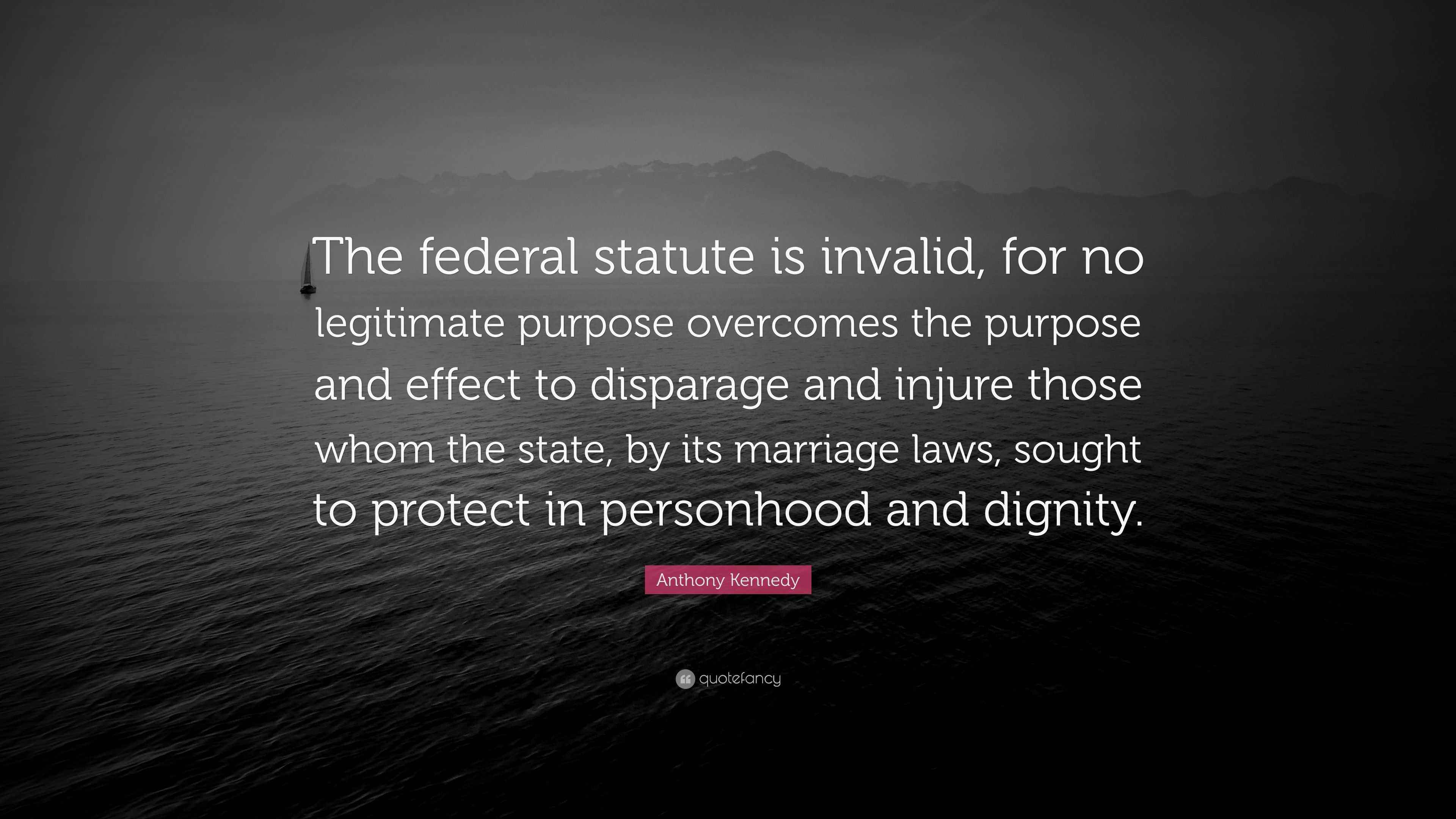 Anthony Kennedy Quote “The federal statute is invalid, for no