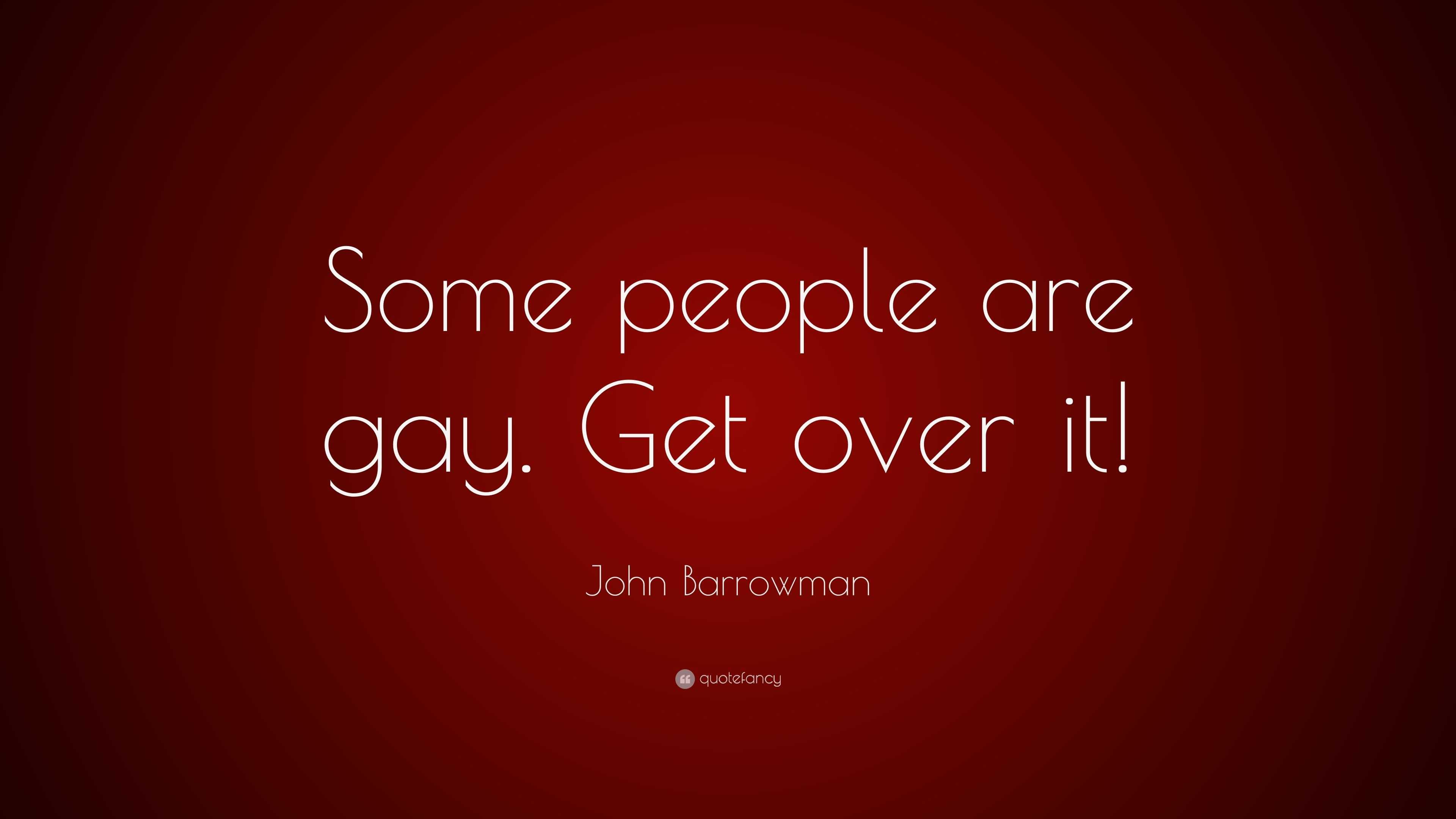 Some People Are Gay. Get Over It!