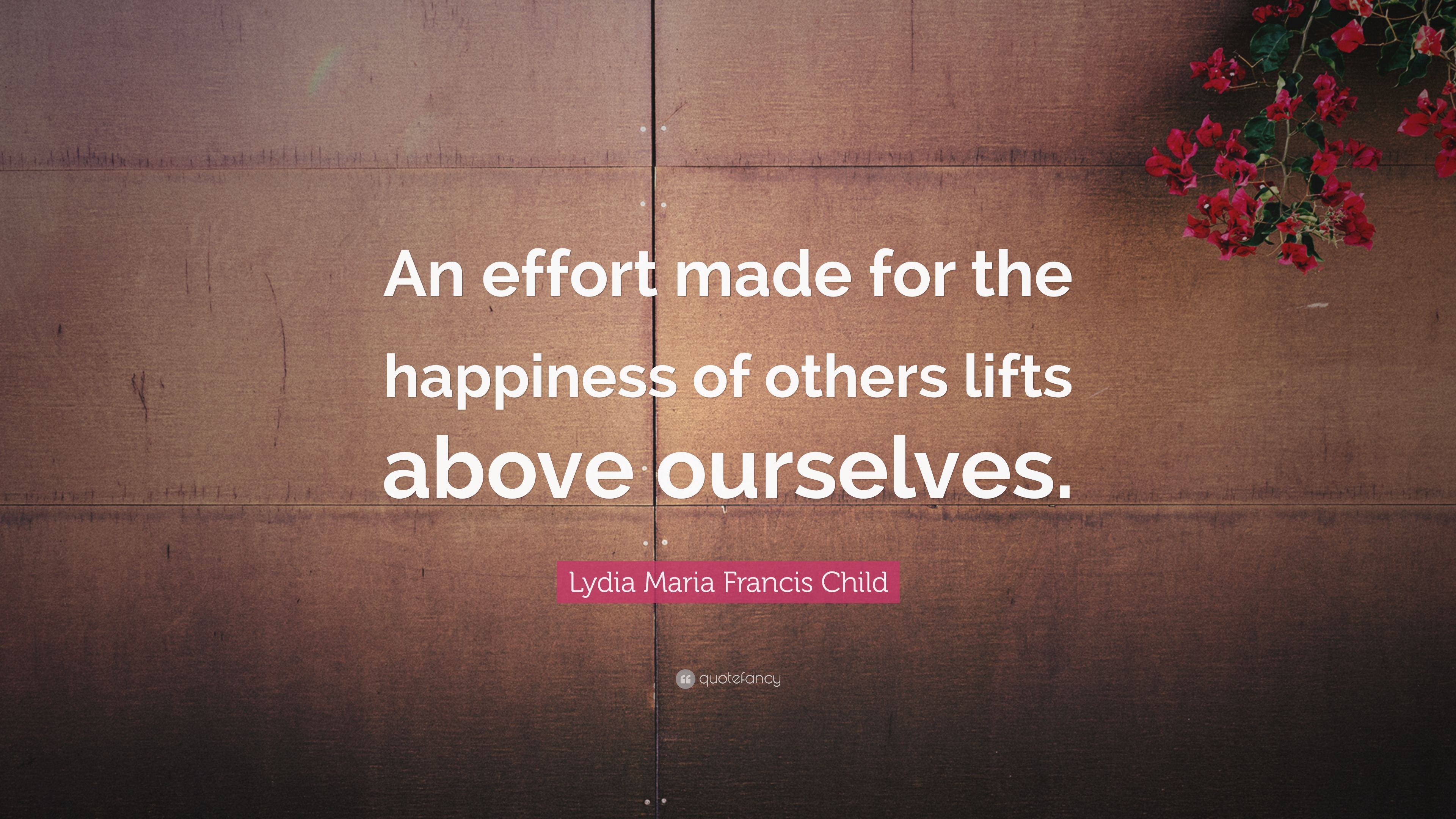 Lydia Maria Francis Child Quote: “An effort made for the happiness of ...