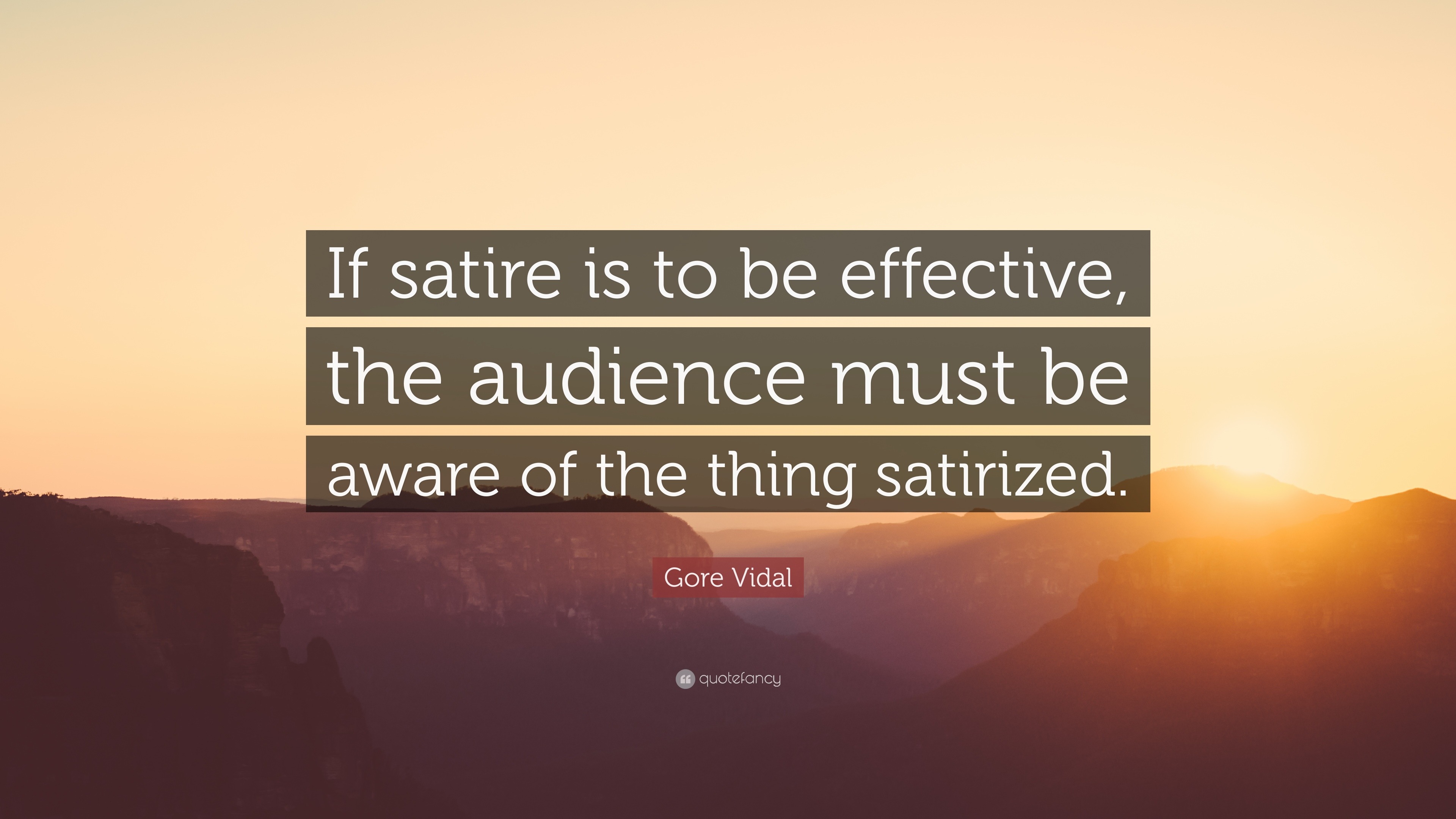 Gore Vidal Quote: “If satire is to be effective, the audience must be ...