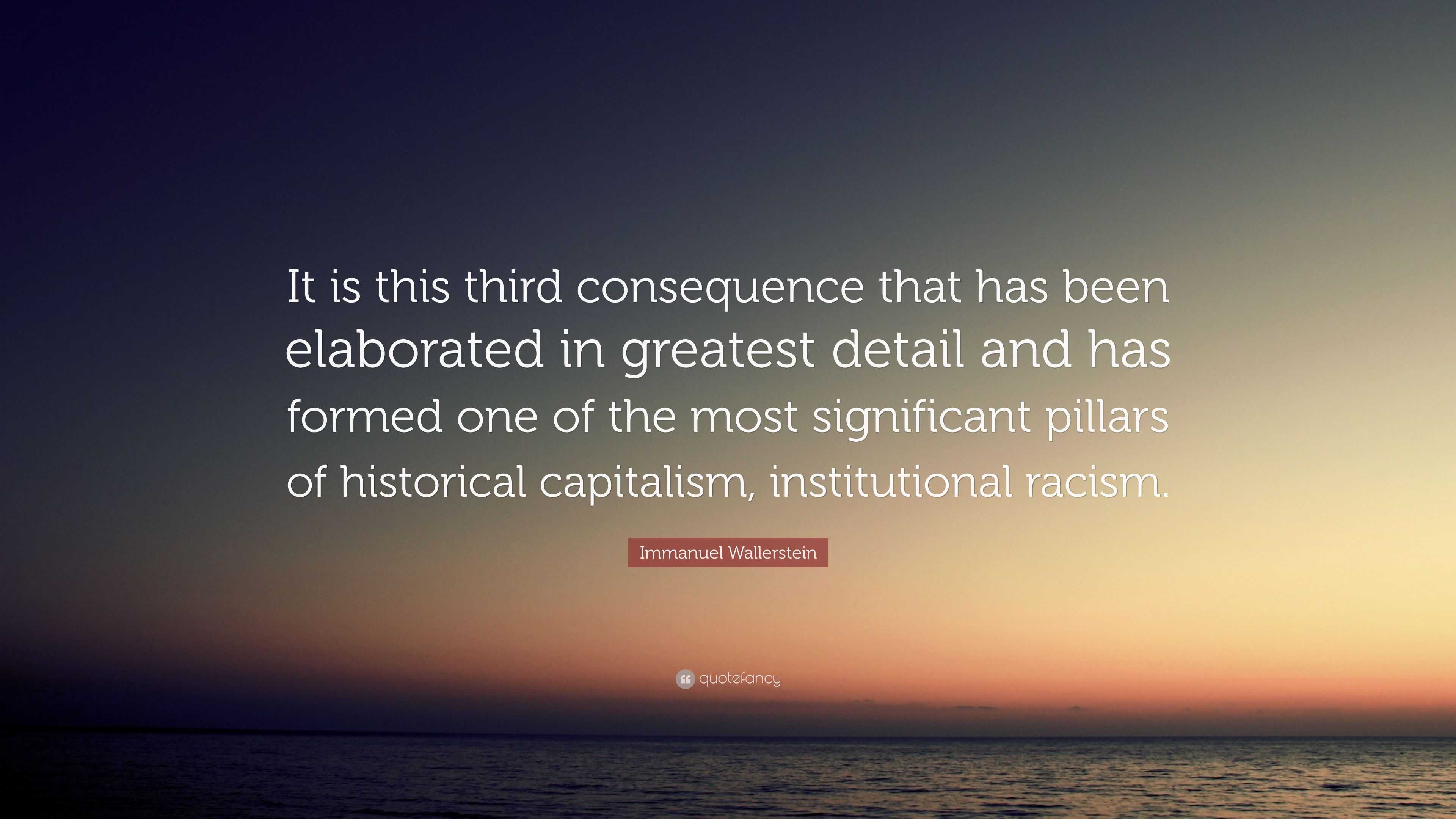 Immanuel Wallerstein Quote: “It is this third consequence that has been ...