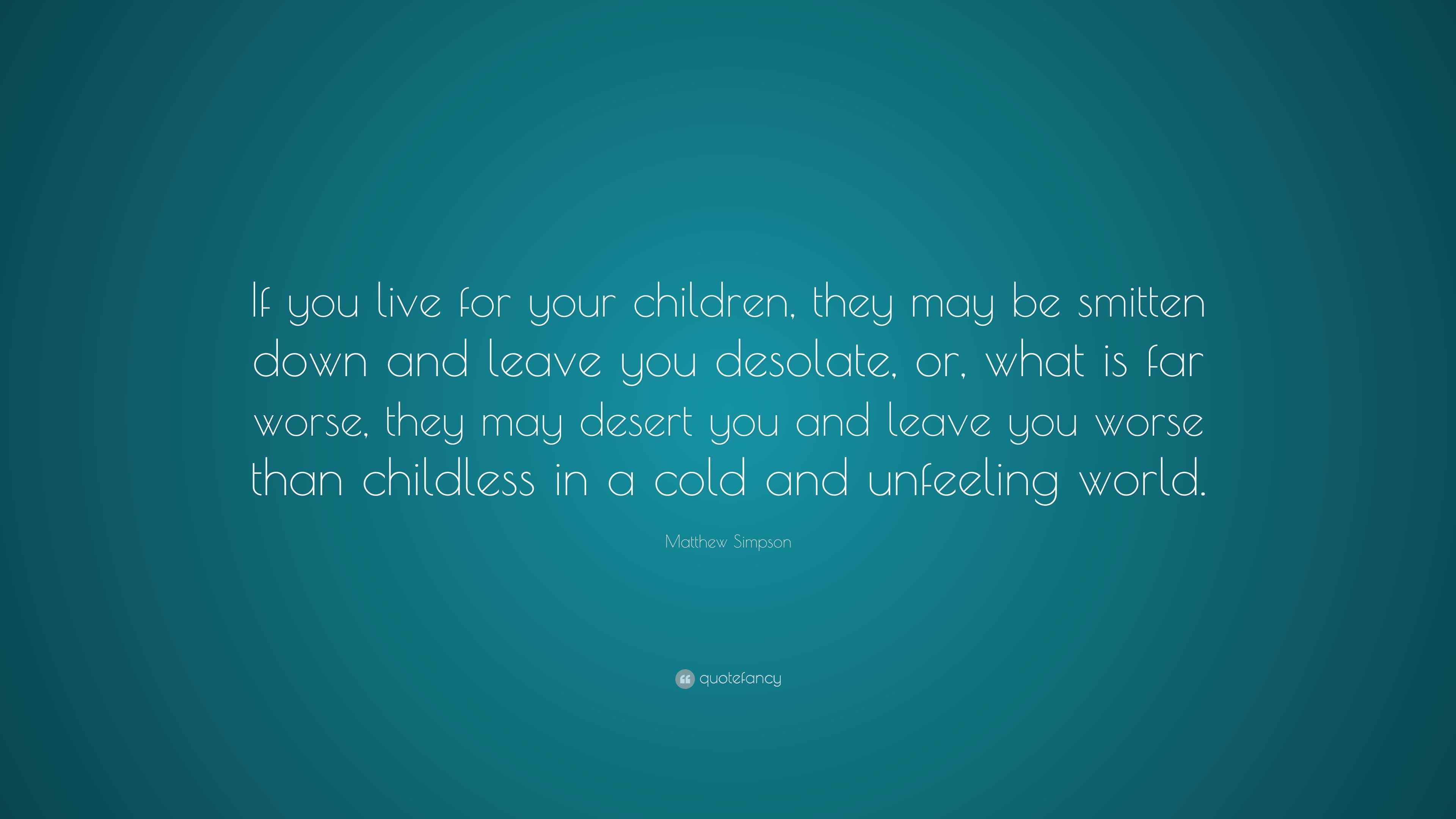 Matthew Simpson Quote: “If you live for your children, they may be ...