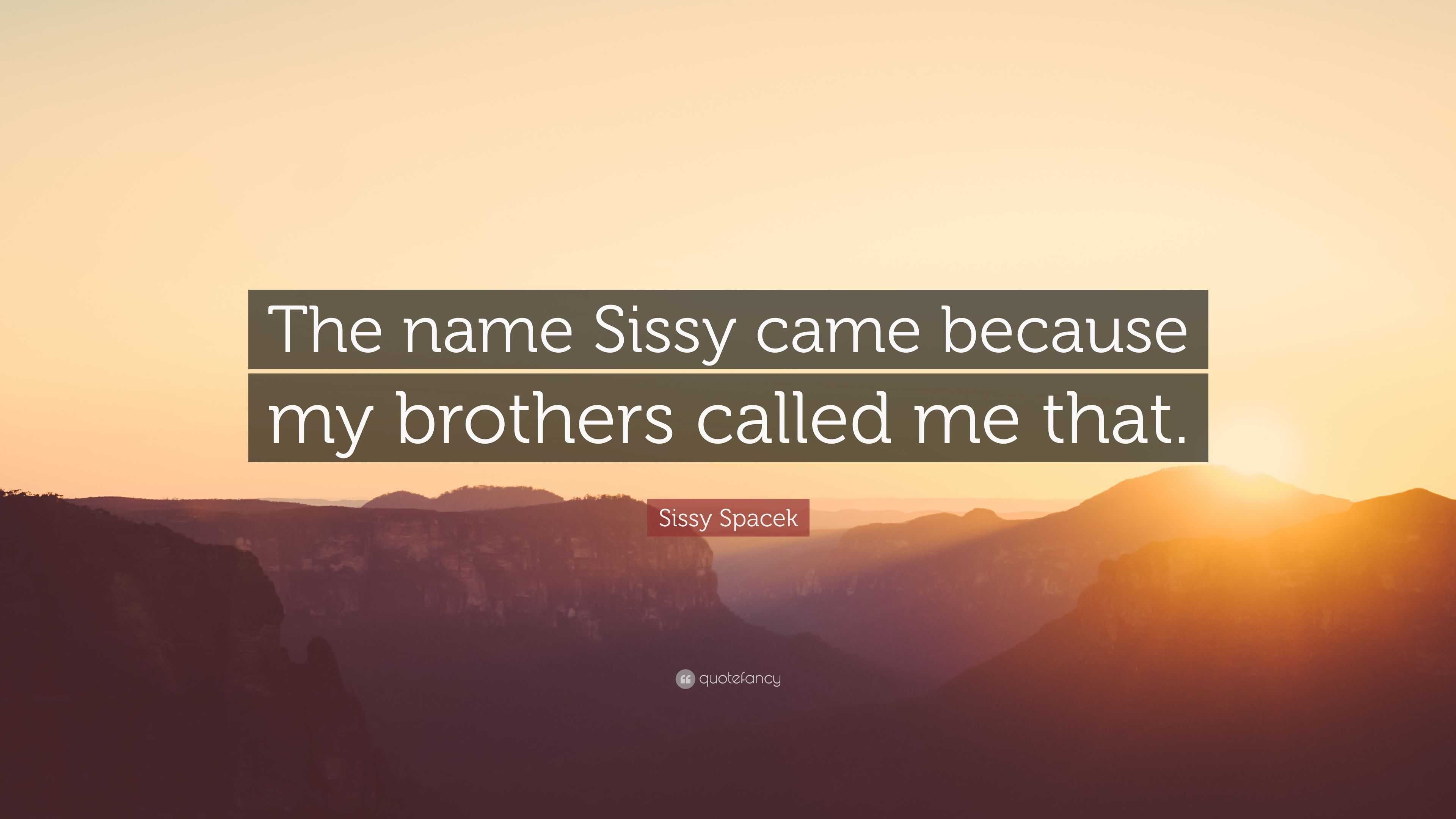 Sissy Spacek Quote: “The name Sissy came because my brothers called me  that.”