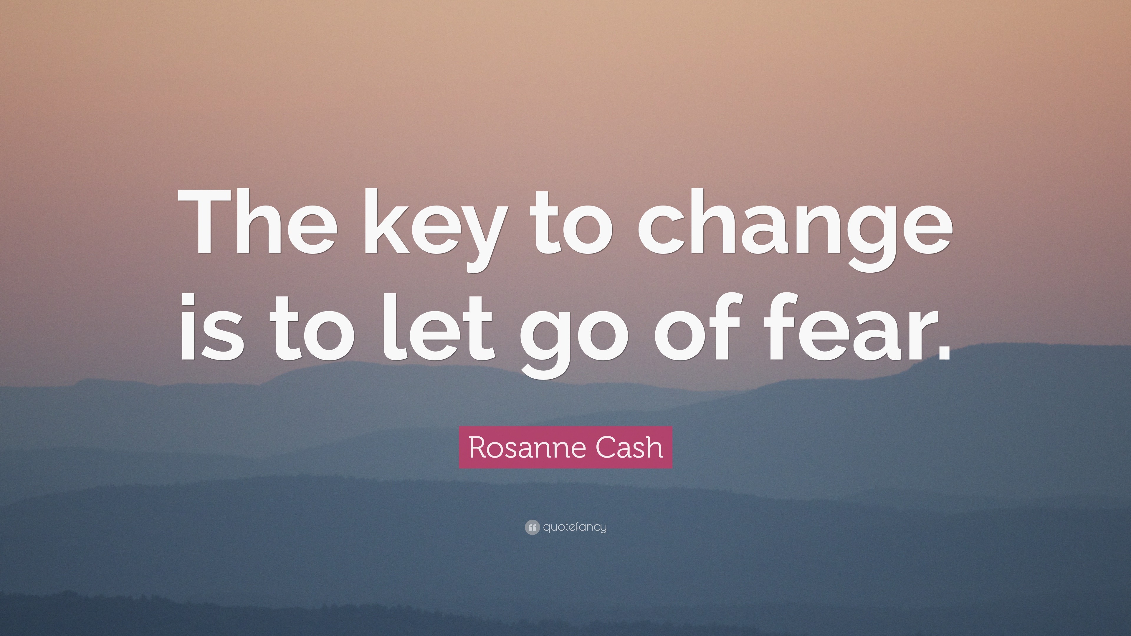 Rosanne Cash Quote: “The key to change is to let go of fear.”