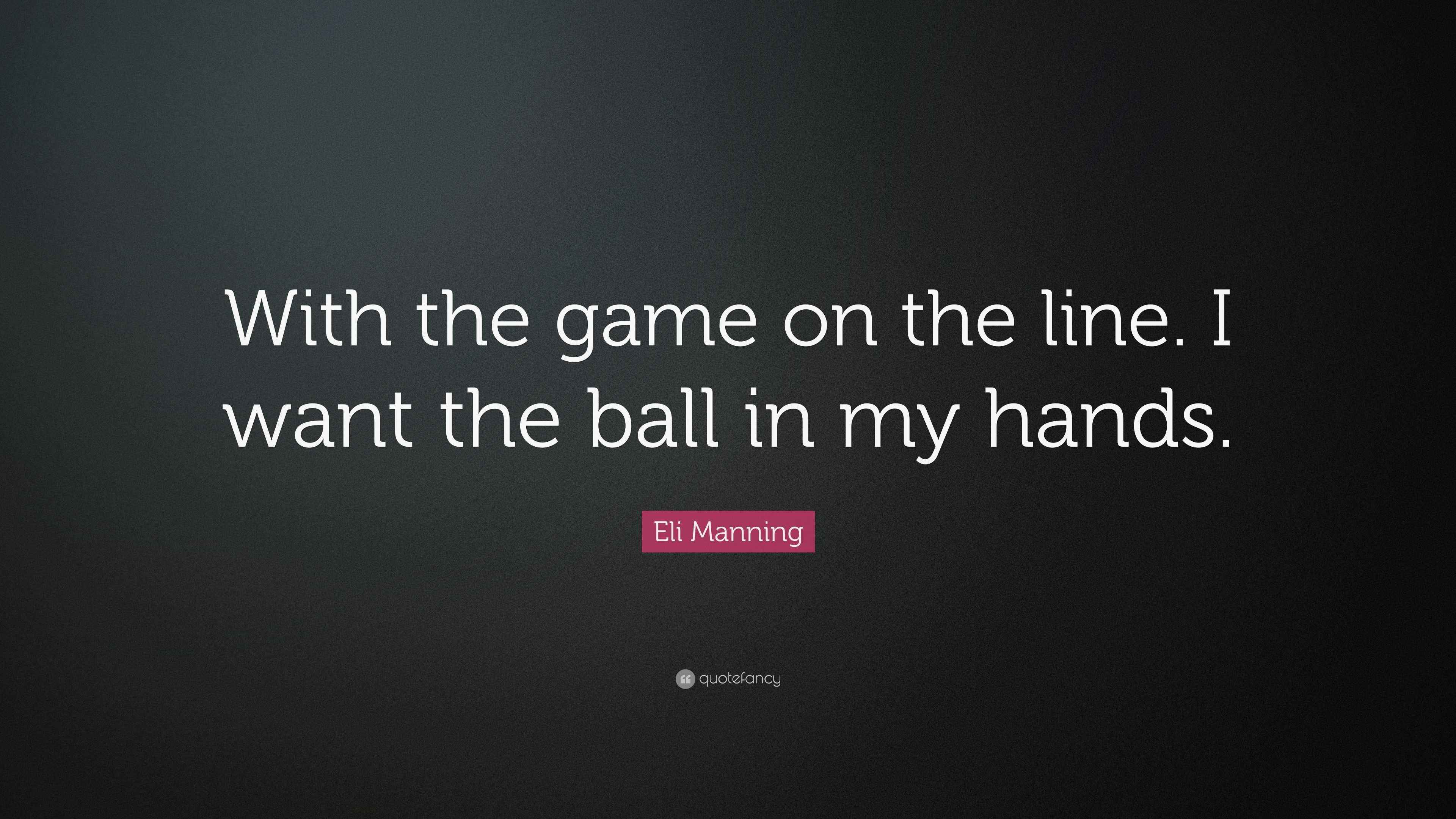 Eli Manning Quote “With the game on the line. I