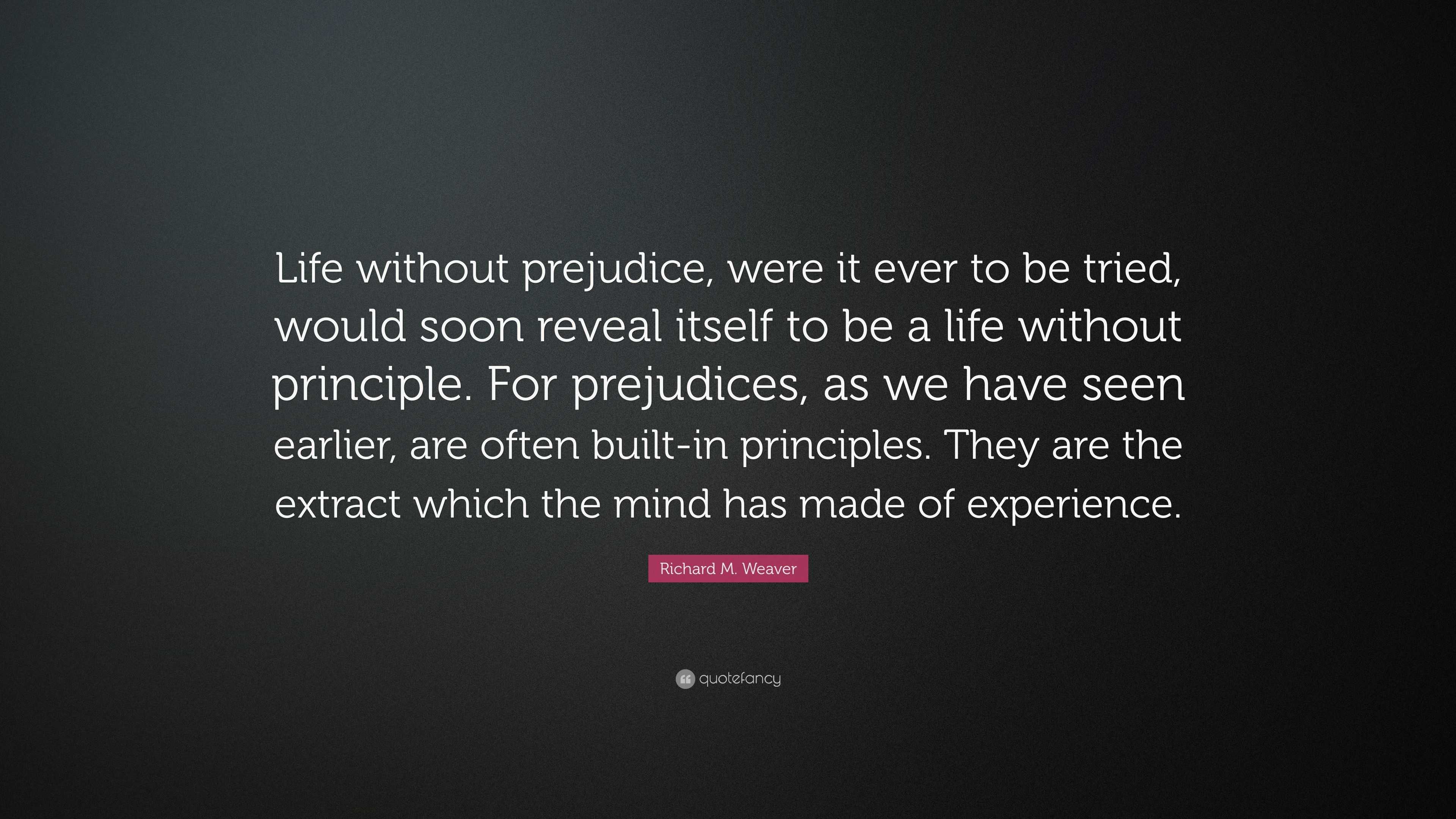 Richard M Weaver Quote “Life without prejudice were it ever to be