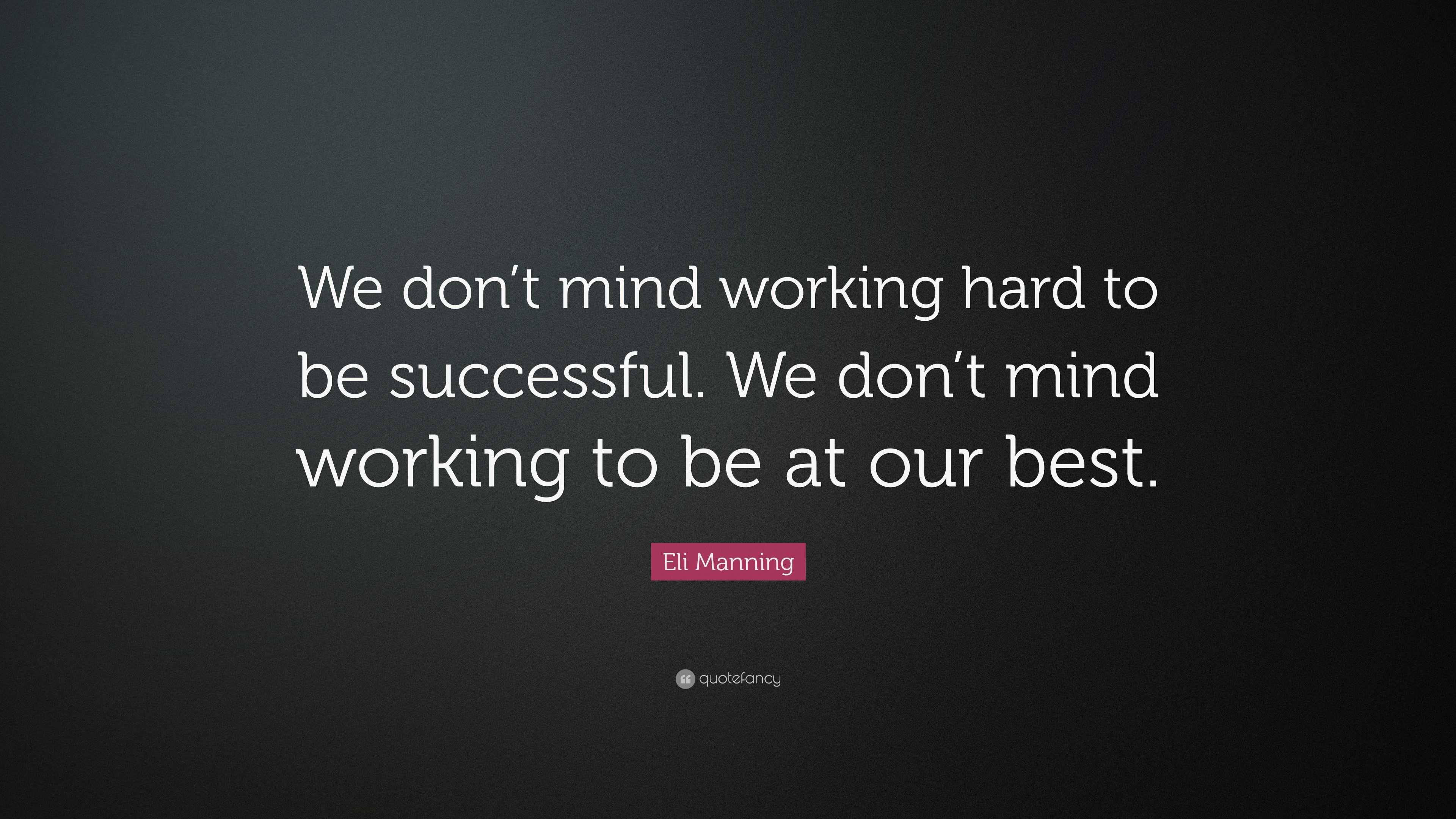 Eli Manning Quote: “We Don’t Mind Working Hard To Be Successful. We Don ...