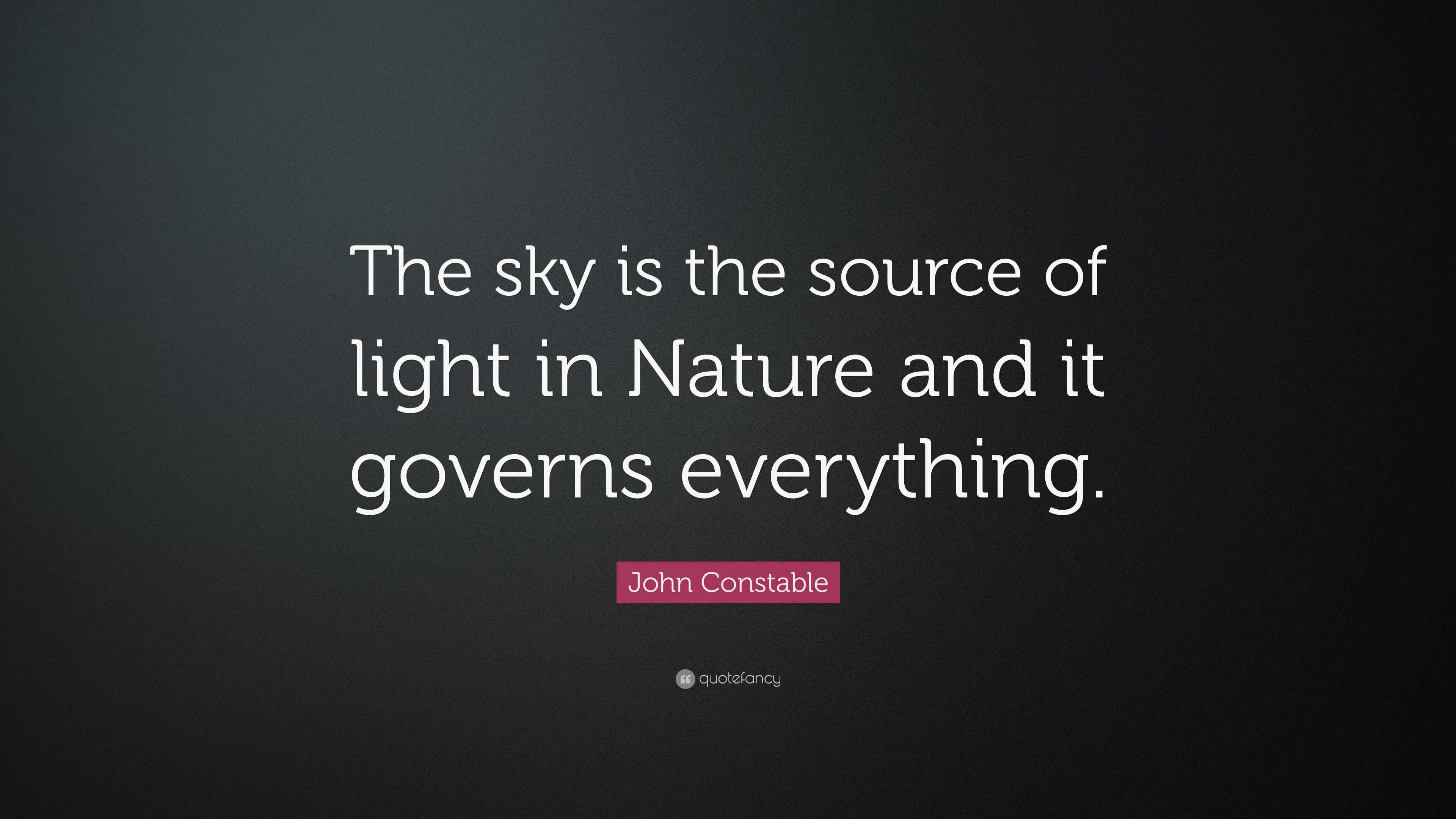 John Constable Quote: “the Sky Is The Source Of Light In Nature And It 