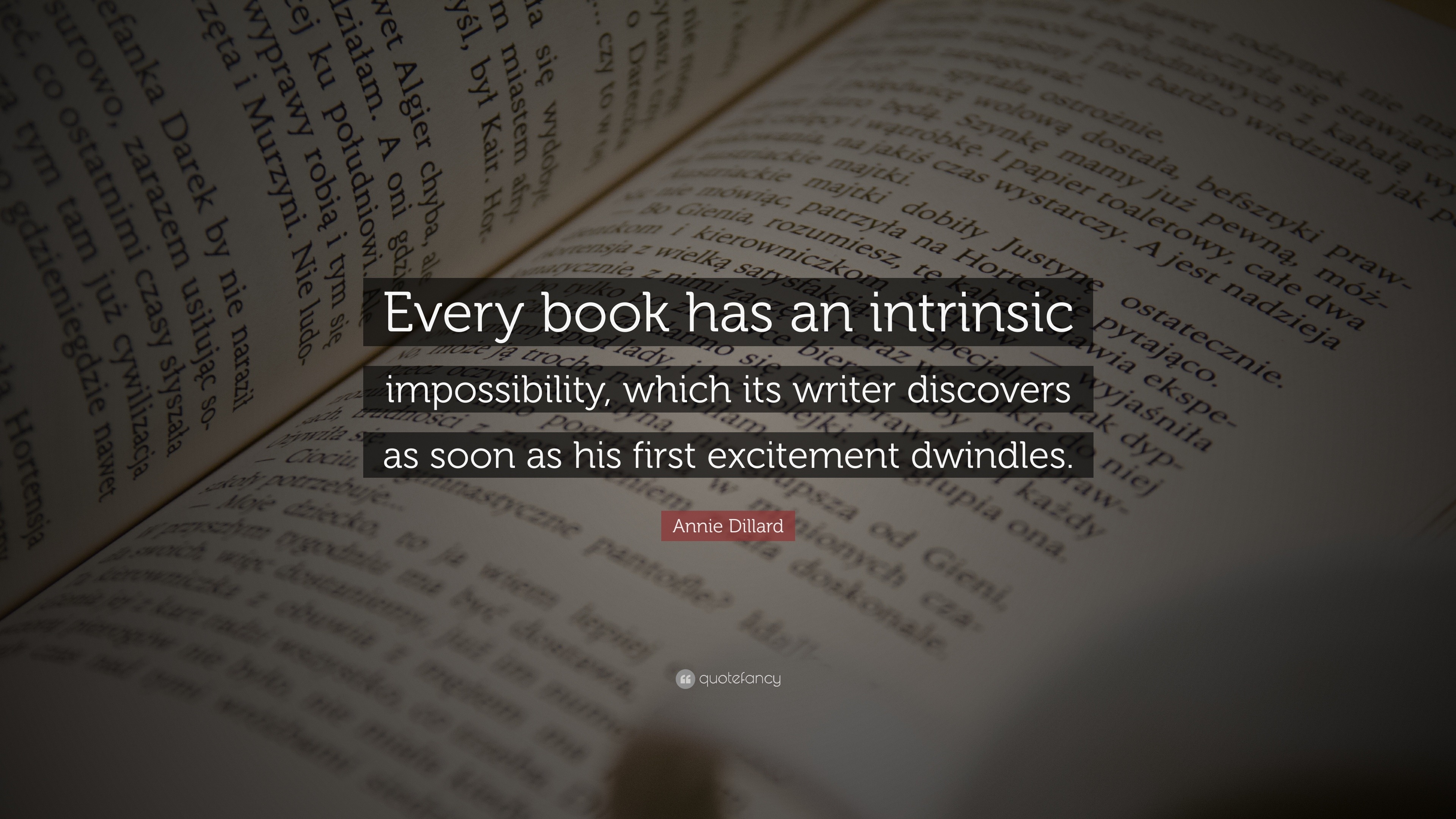 Annie Dillard Quote: “Every book has an intrinsic impossibility, which ...