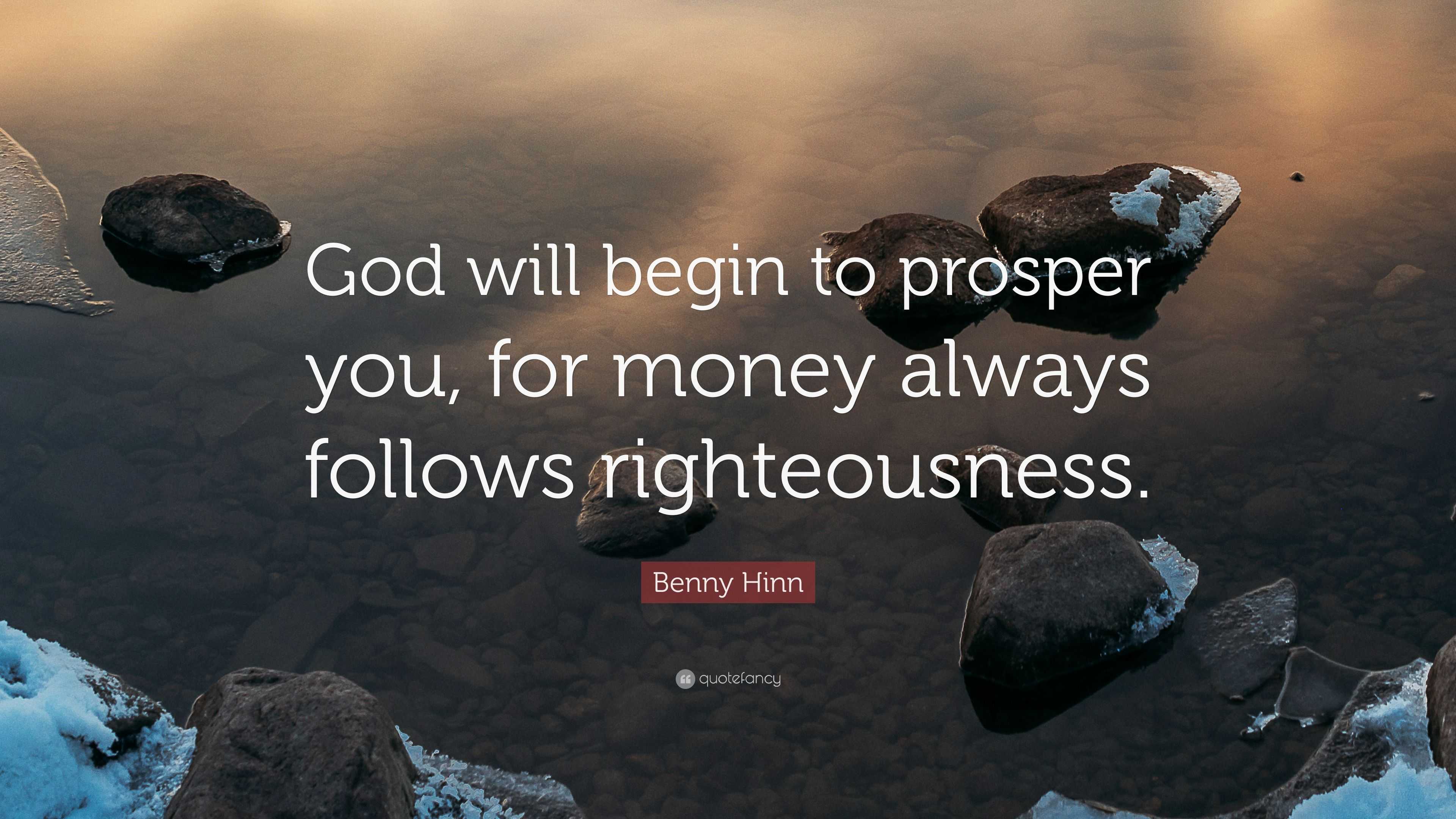 Benny Hinn Quote: “God will begin to prosper you, for money always follows  righteousness.”