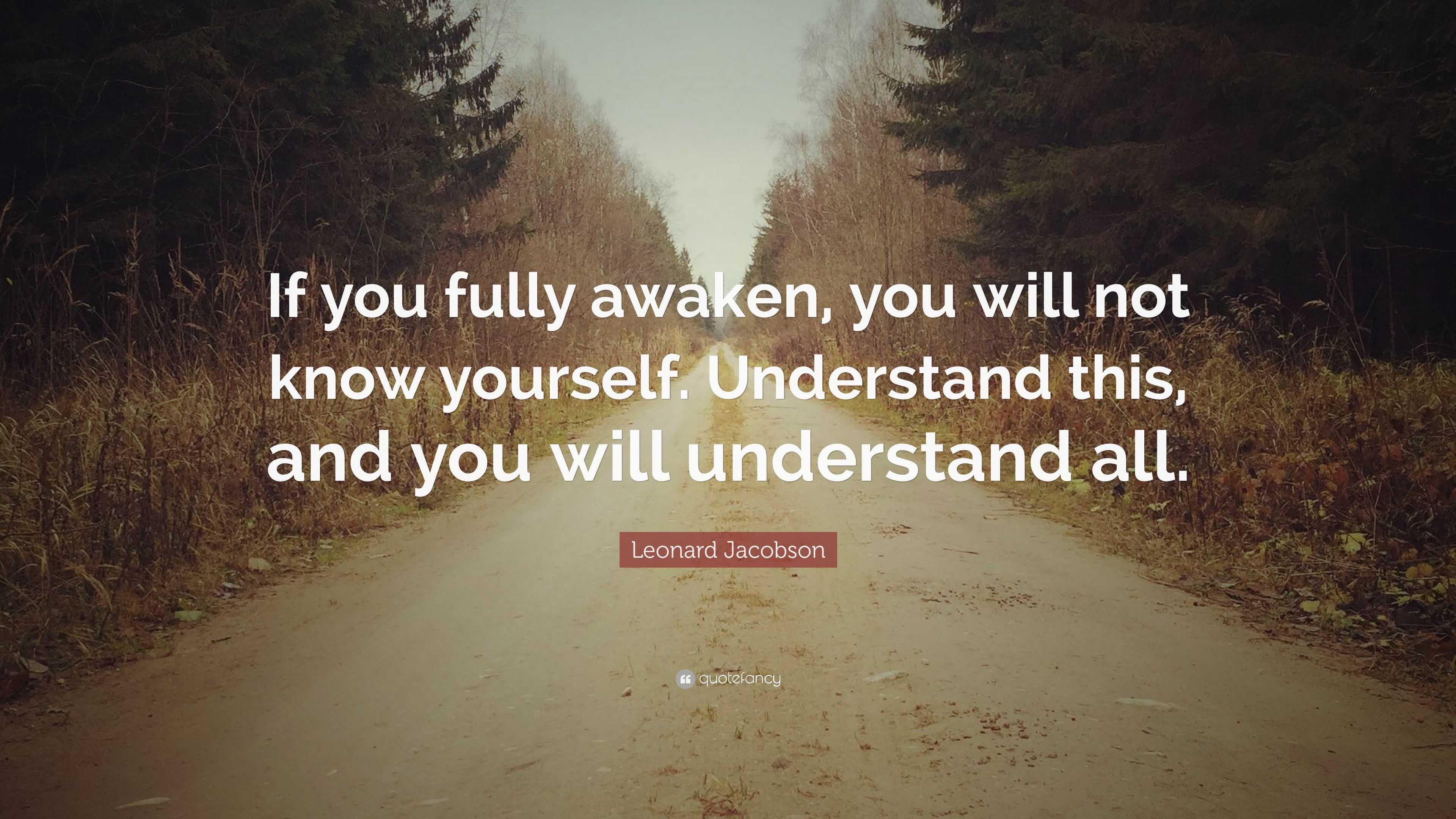 Leonard Jacobson Quote: “If you fully awaken, you will not know ...