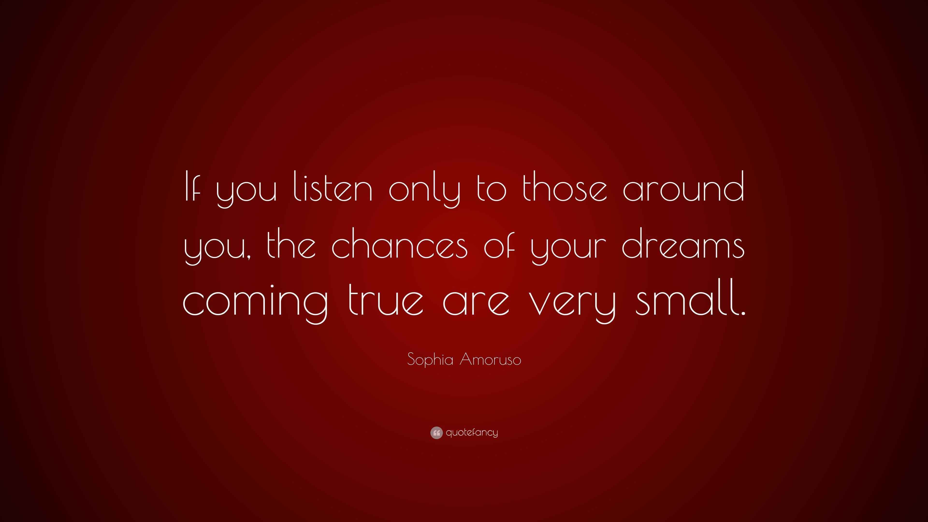Sophia Amoruso Quote “If you listen only to those around you, the