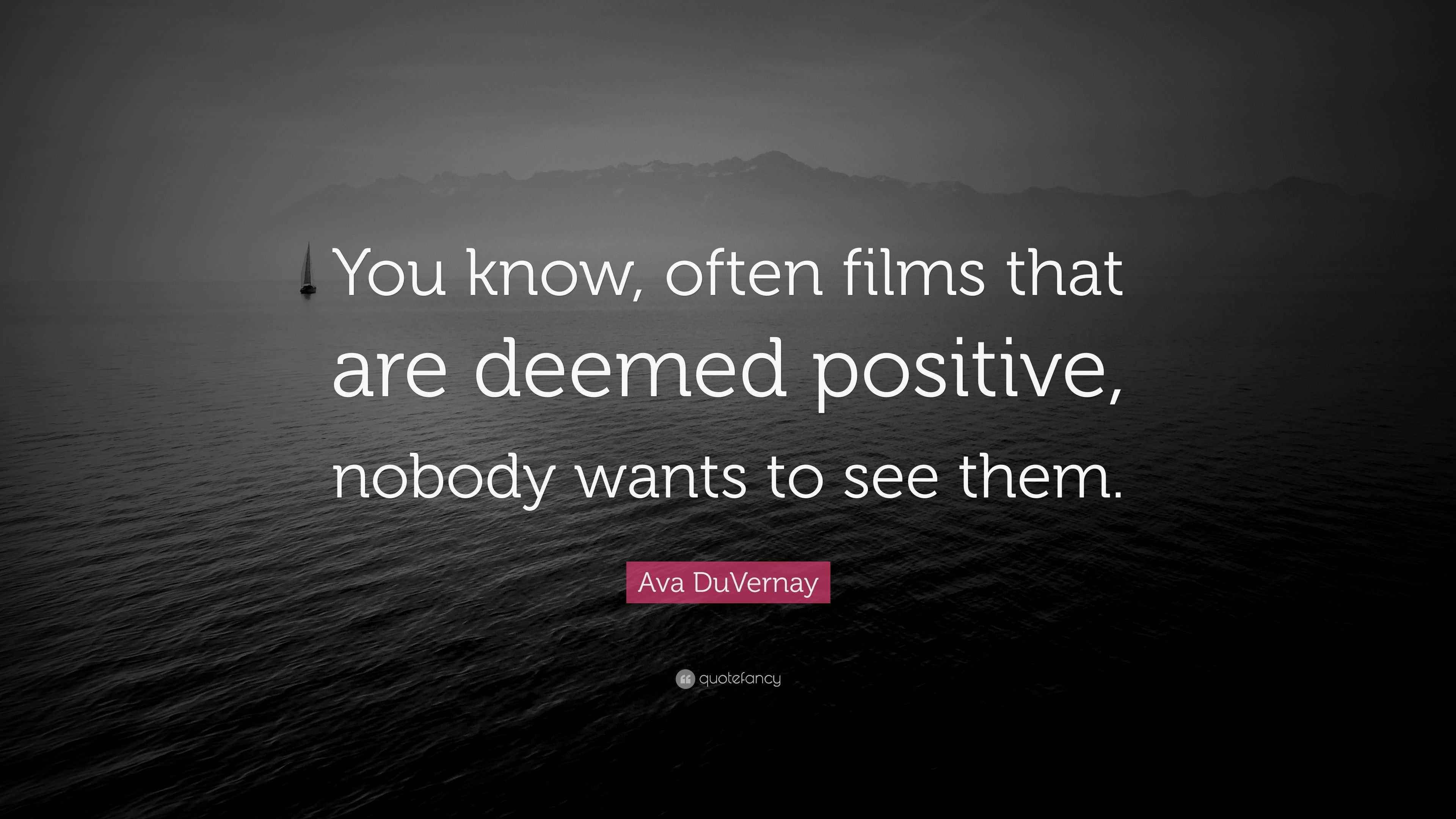 Ava DuVernay Quote “You know, often films that are deemed positive, nobody wants to see them.”