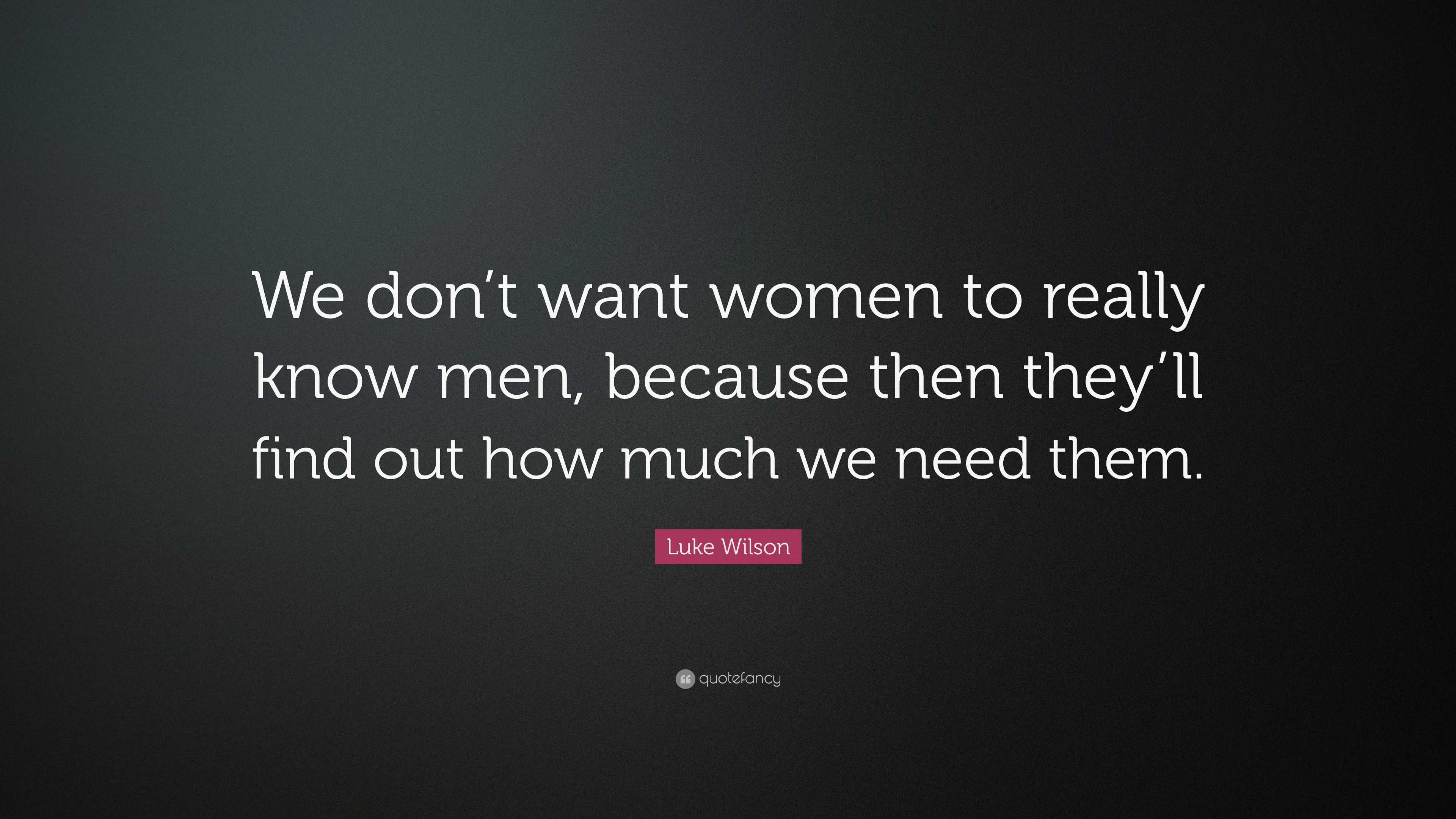 Luke Wilson Quote: “We don’t want women to really know men, because ...