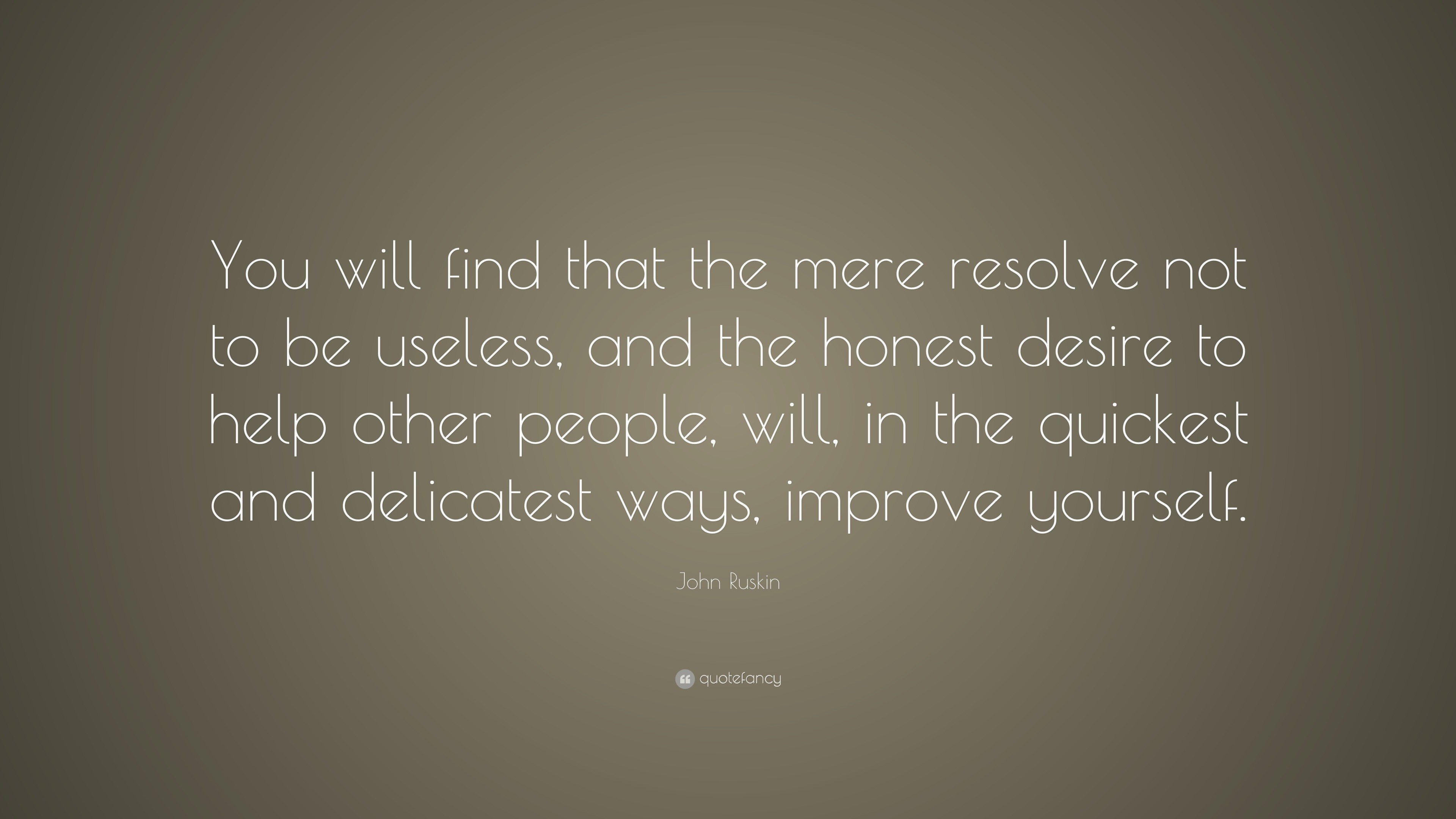 John Ruskin Quote: “You will find that the mere resolve not to be ...