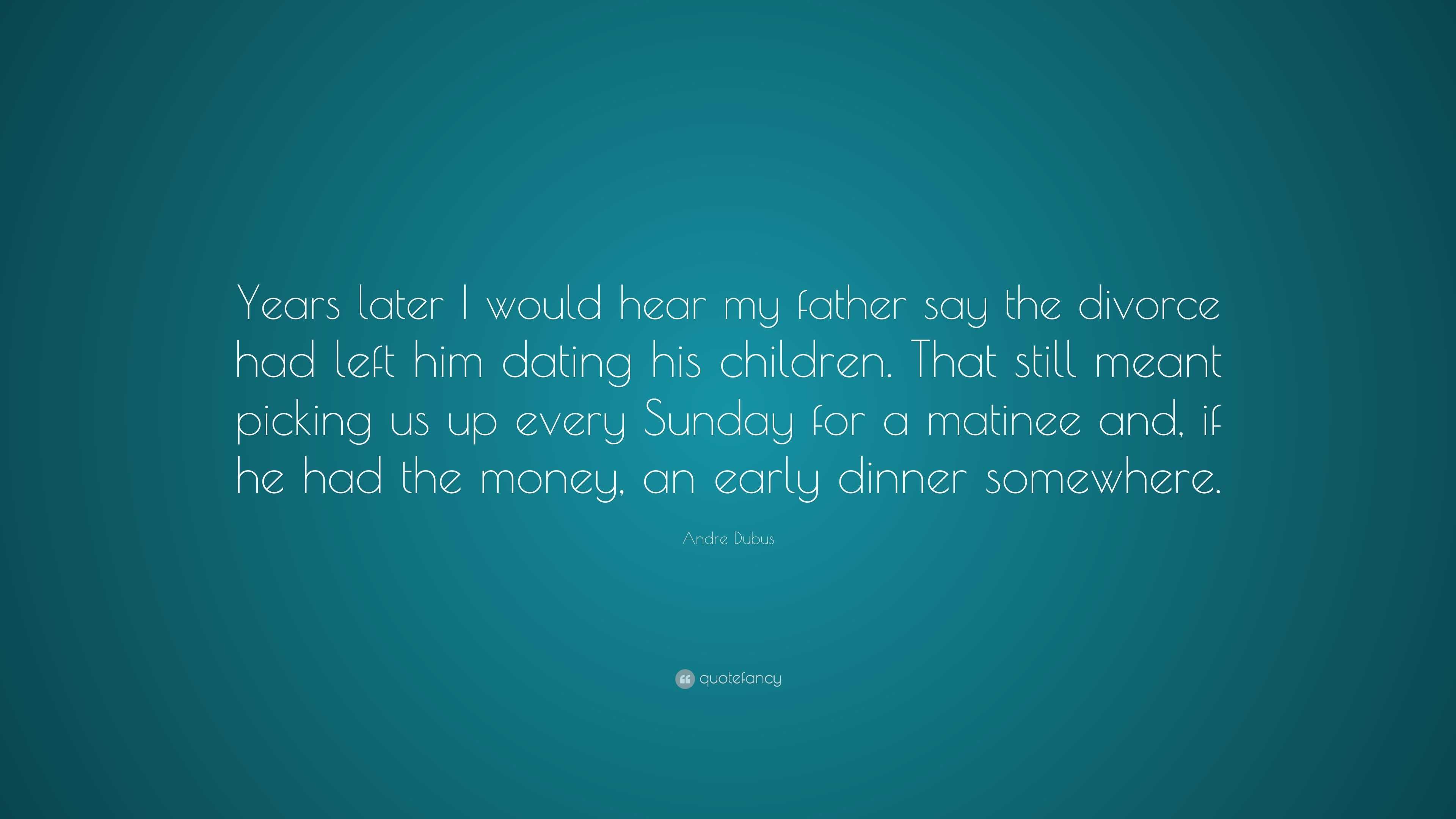 Andre Dubus Quote: “Years later I would hear my father say the divorce ...