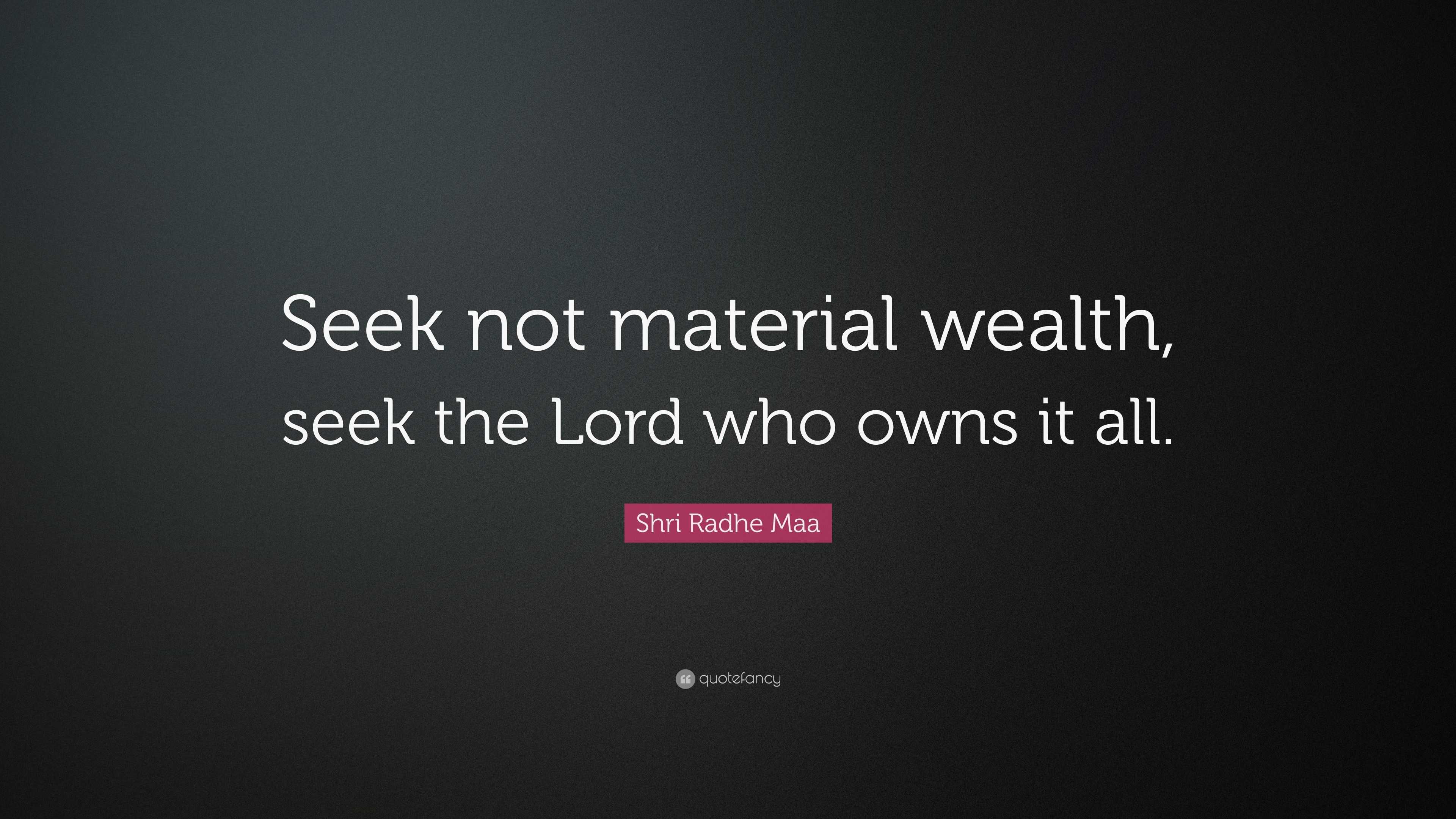 Shri Radhe Maa Quote: “Seek not material wealth, seek the Lord who owns it  all.”